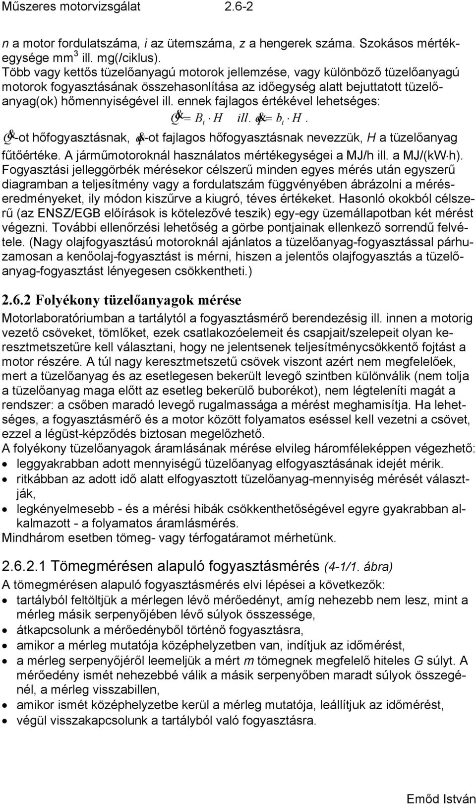 ennek fajlagos értékével lehetséges: Q & = B H ill. q& = b H. t Q & -ot hőfogyasztásnak, q&-ot fajlagos hőfogyasztásnak nevezzük, H a tüzelőanyag fűtőértéke.