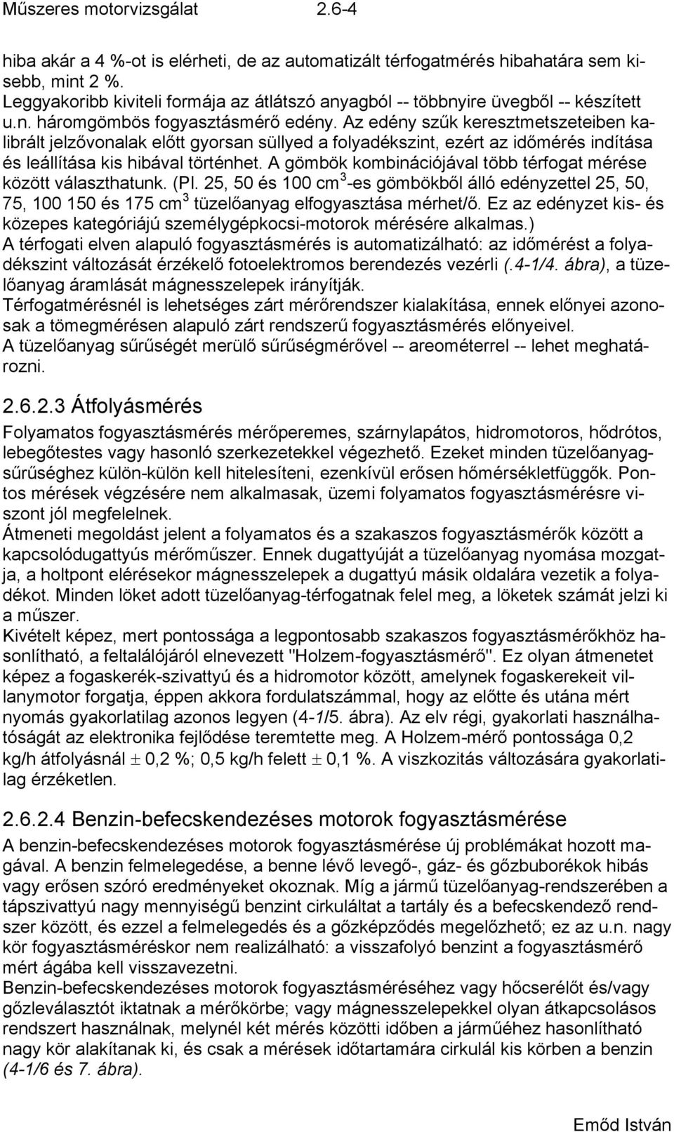 Az edény szűk keresztmetszeteiben kalibrált jelzővonalak előtt gyorsan süllyed a folyadékszint, ezért az időmérés indítása és leállítása kis hibával történhet.