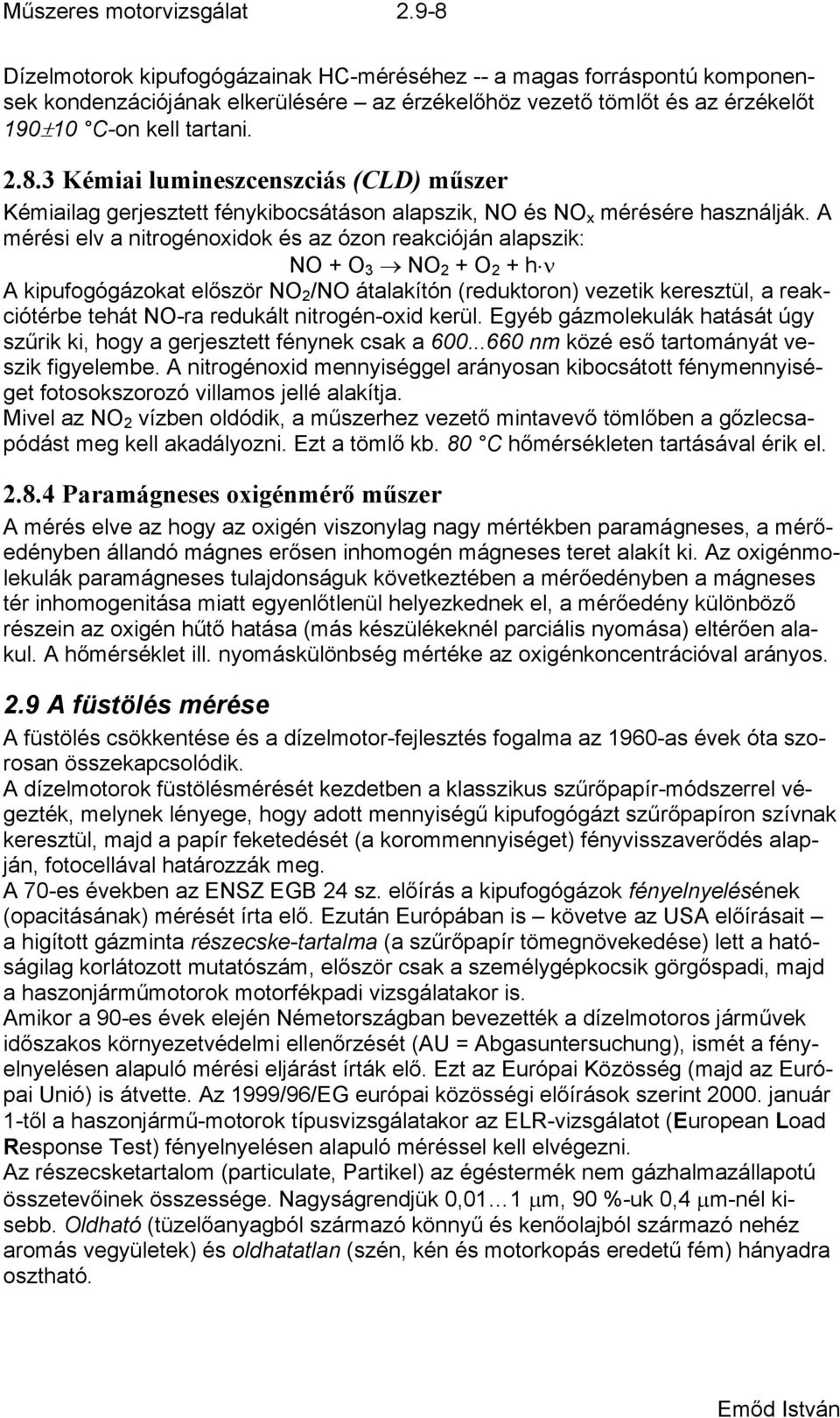 A mérési elv a nitrogénoxidok és az ózon reakcióján alapszik: NO + O 3 NO 2 + O 2 + h ν A kipufogógázokat először NO 2 /NO átalakítón (reduktoron) vezetik keresztül, a reakszűrik ki, hogy a