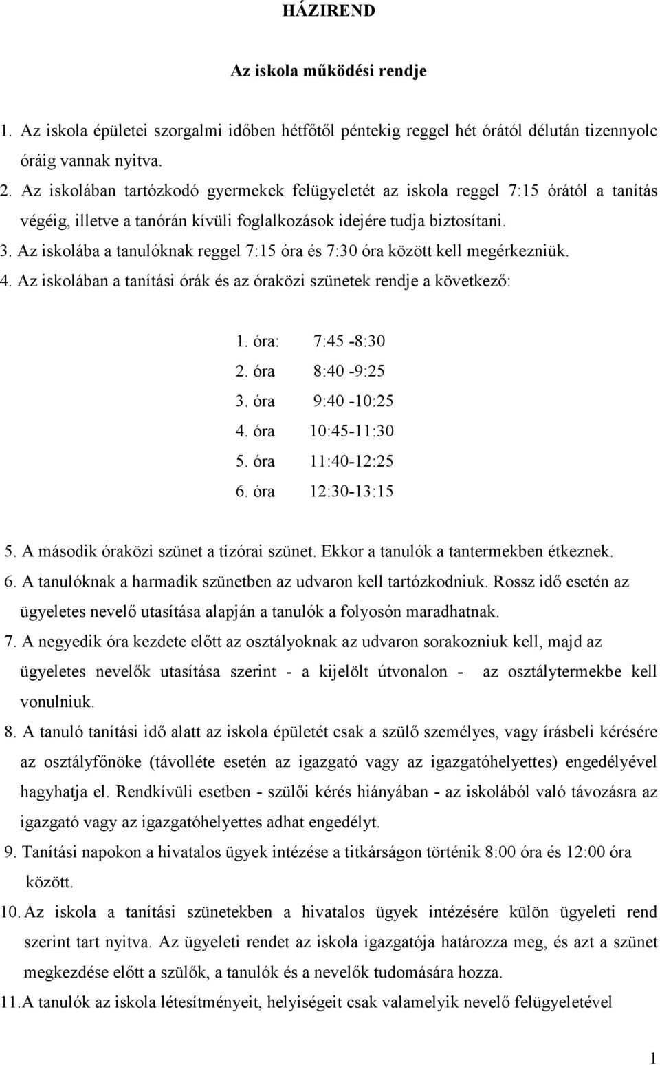 Az iskolába a tanulóknak reggel 7:15 óra és 7:30 óra között kell megérkezniük. 4. Az iskolában a tanítási órák és az óraközi szünetek rendje a következı: 1. óra: 7:45-8:30 2. óra 8:40-9:25 3.