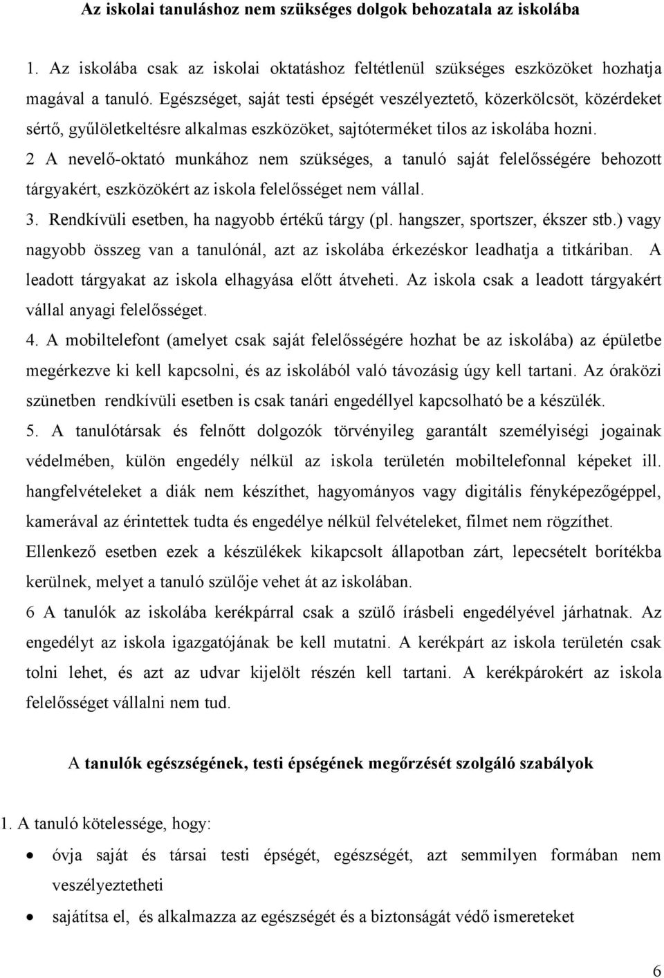 2 A nevelı-oktató munkához nem szükséges, a tanuló saját felelısségére behozott tárgyakért, eszközökért az iskola felelısséget nem vállal. 3. Rendkívüli esetben, ha nagyobb értékő tárgy (pl.