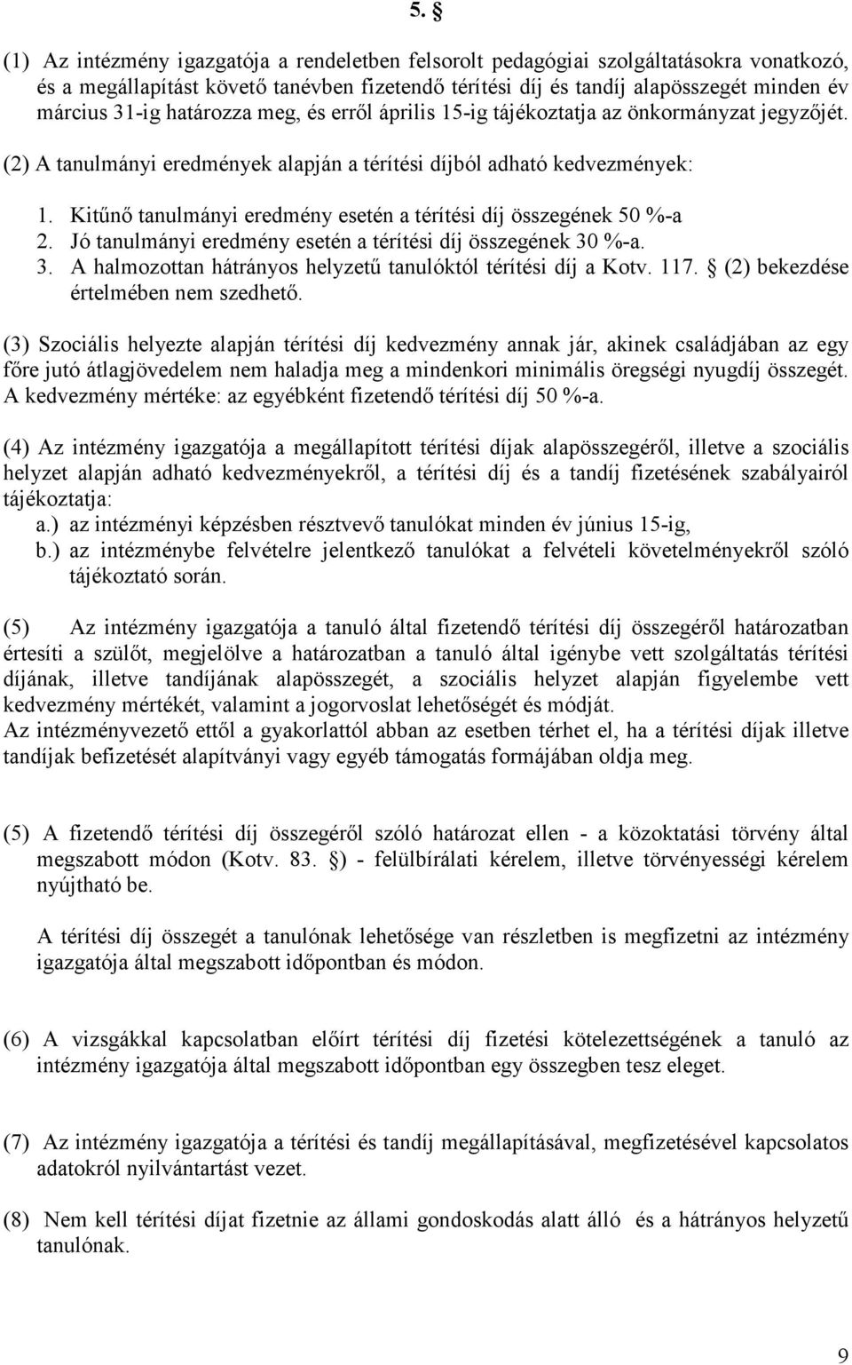 Kitőnı tanulmányi eredmény esetén a térítési díj összegének 50 %-a 2. Jó tanulmányi eredmény esetén a térítési díj összegének 30 %-a. 3. A halmozottan hátrányos helyzető tanulóktól térítési díj a Kotv.