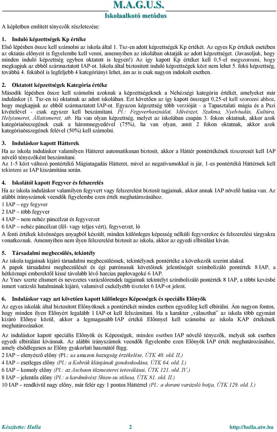 ) Az így kapott Kp értéket kell 0,5-el megszorozni, hogy megkapjuk az ebből származtatott IAP-ot. Iskola által biztosított induló képzettségek közt nem lehet 5. fokú képzettség, továbbá 4.