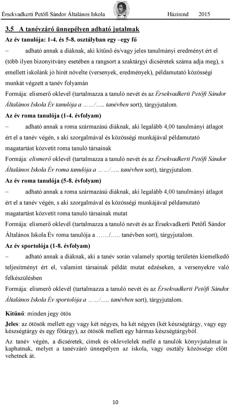 iskolánk jó hírét növelte (versenyek, eredmények), példamutató közösségi munkát végzett a tanév folyamán Formája: elismerő oklevél (tartalmazza a tanuló nevét és az Érsekvadkerti Petőfi Sándor