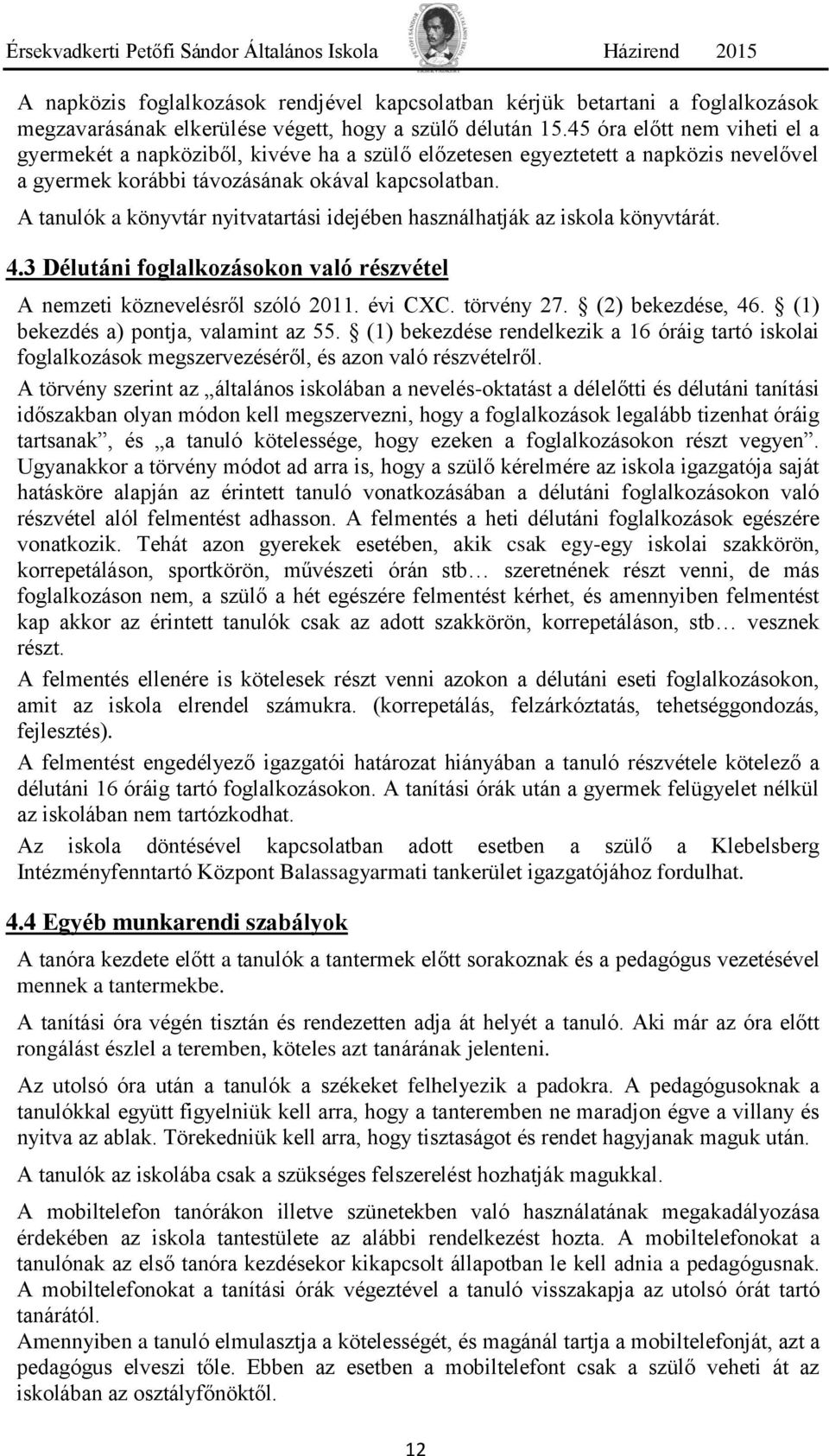 A tanulók a könyvtár nyitvatartási idejében használhatják az iskola könyvtárát. 4.3 Délutáni foglalkozásokon való részvétel A nemzeti köznevelésről szóló 2011. évi CC. törvény 27. (2) bekezdése, 46.