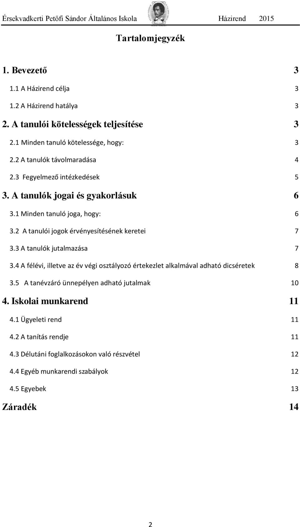 2 A tanulói jogok érvényesítésének keretei 7 3.3 A tanulók jutalmazása 7 3.4 A félévi, illetve az év végi osztályozó értekezlet alkalmával adható dicséretek 8 3.