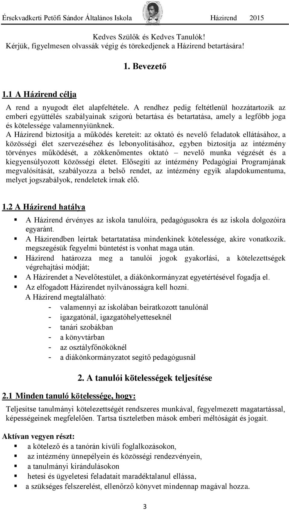 A Házirend biztosítja a működés kereteit: az oktató és nevelő feladatok ellátásához, a közösségi élet szervezéséhez és lebonyolításához, egyben biztosítja az intézmény törvényes működését, a