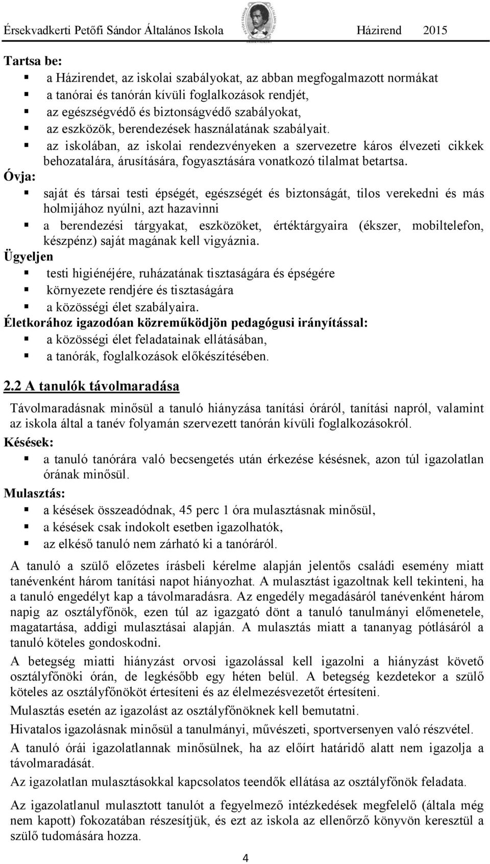 Óvja: saját és társai testi épségét, egészségét és biztonságát, tilos verekedni és más holmijához nyúlni, azt hazavinni a berendezési tárgyakat, eszközöket, értéktárgyaira (ékszer, mobiltelefon,