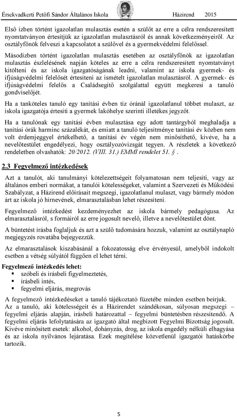 Másodízben történt igazolatlan mulasztás esetében az osztályfőnök az igazolatlan mulasztás észlelésének napján köteles az erre a célra rendszeresített nyomtatványt kitölteni és az iskola