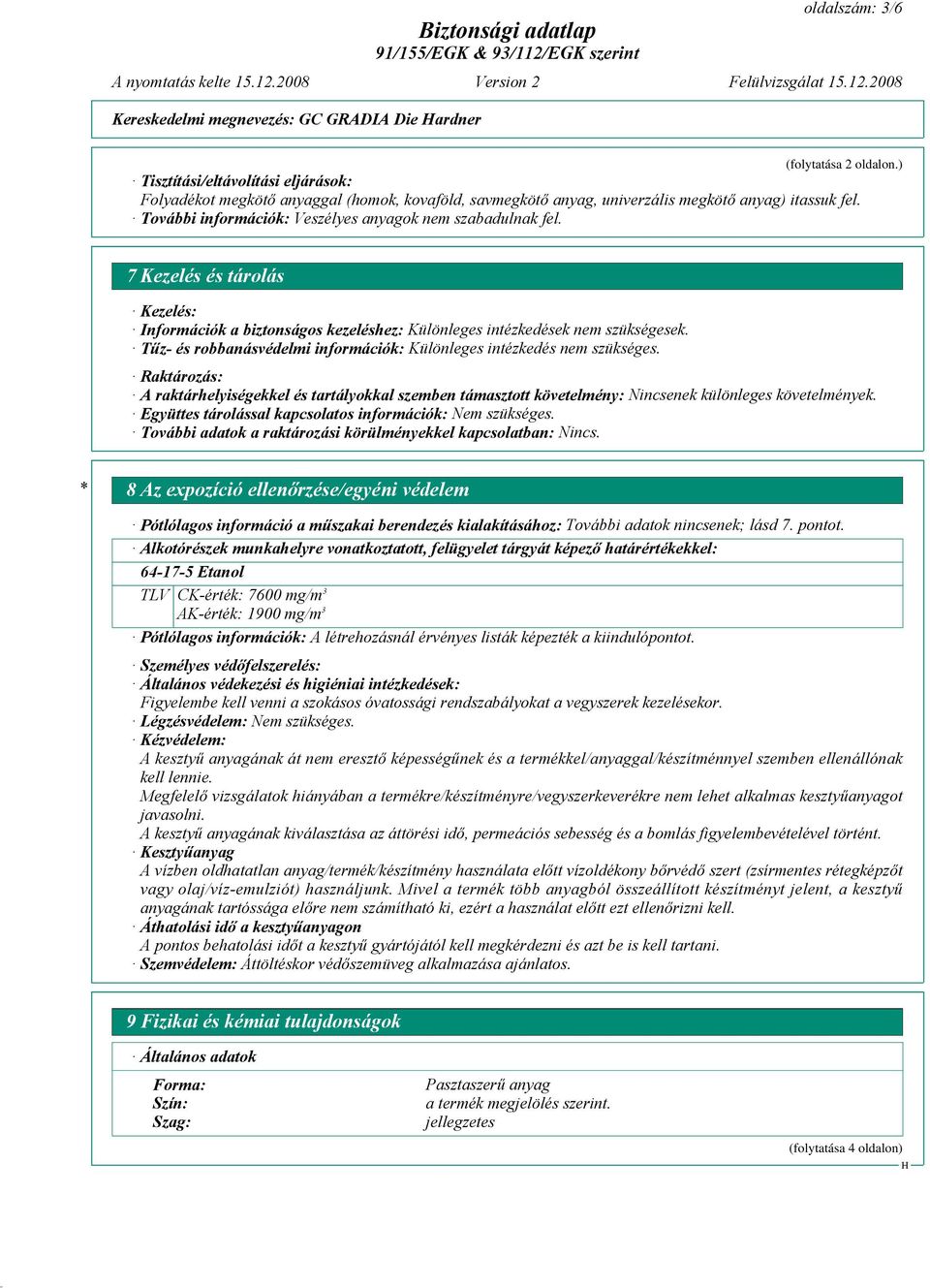 7 Kezelés és tárolás Kezelés: Információk a biztonságos kezeléshez: Különleges intézkedések nem szükségesek. Tűz- és robbanásvédelmi információk: Különleges intézkedés nem szükséges.