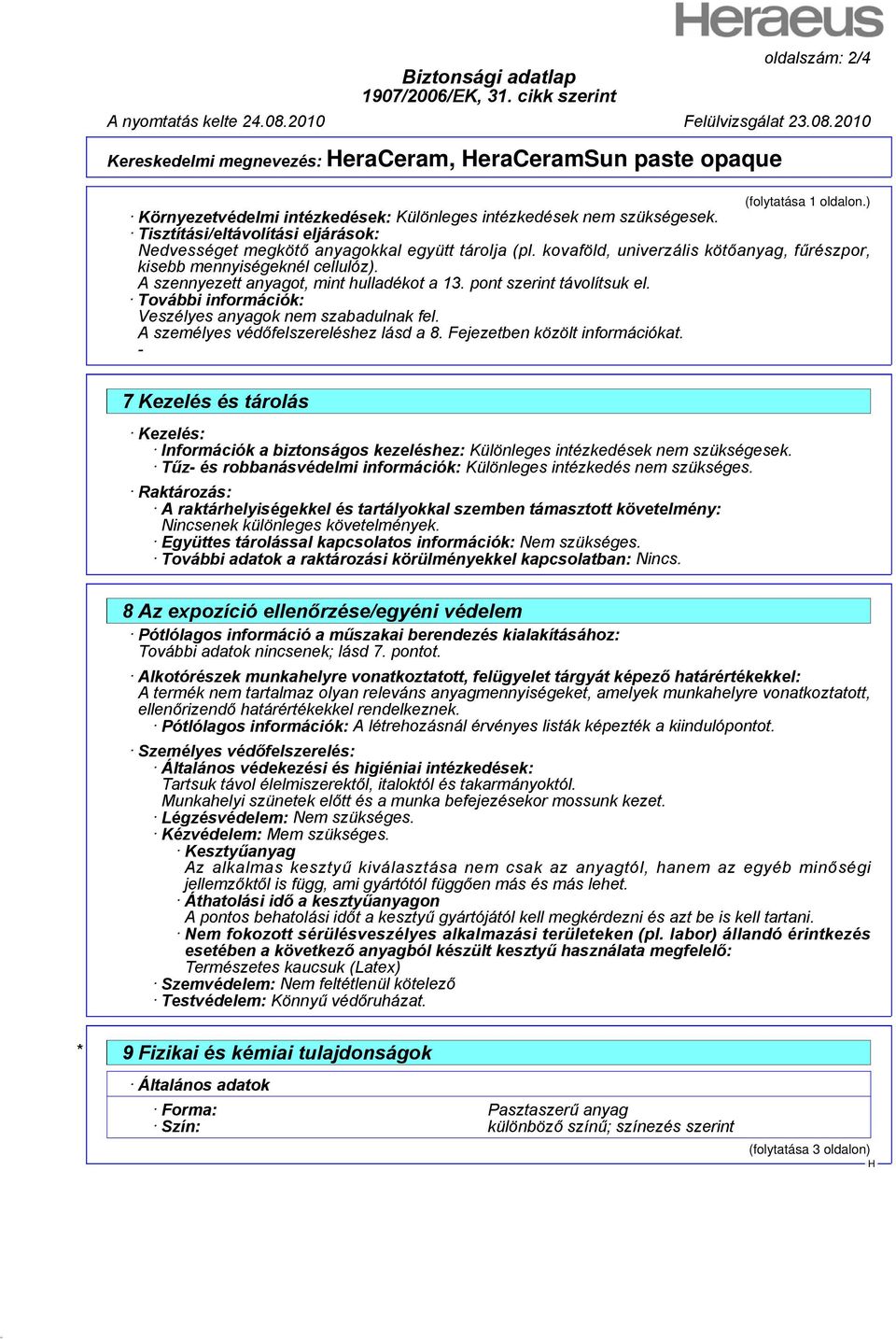 A szennyezett anyagot, mint hulladékot a 13. pont szerint távolítsuk el. További információk: Veszélyes anyagok nem szabadulnak fel. A személyes védőfelszereléshez lásd a 8.