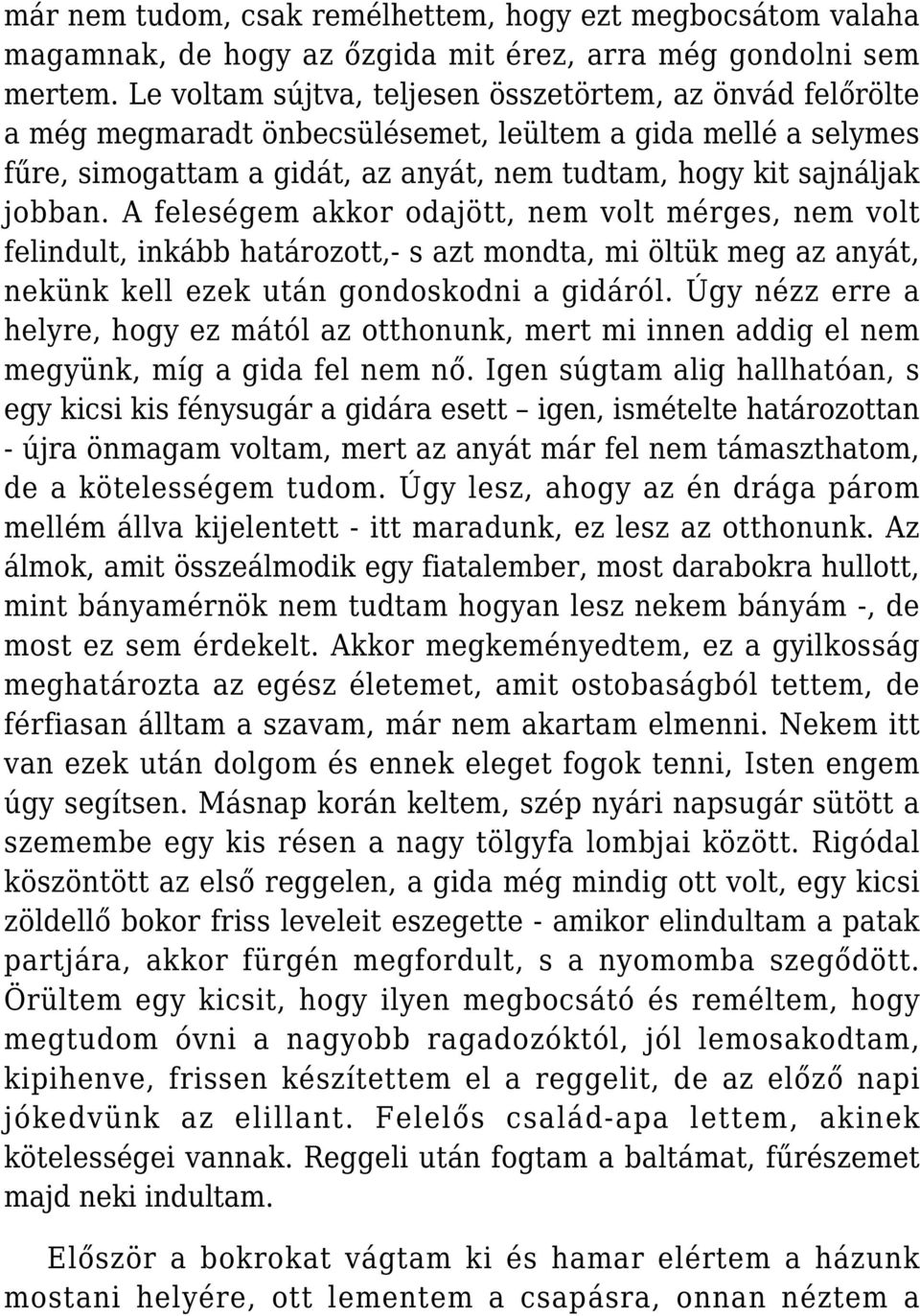 A feleségem akkor odajött, nem volt mérges, nem volt felindult, inkább határozott,- s azt mondta, mi öltük meg az anyát, nekünk kell ezek után gondoskodni a gidáról.