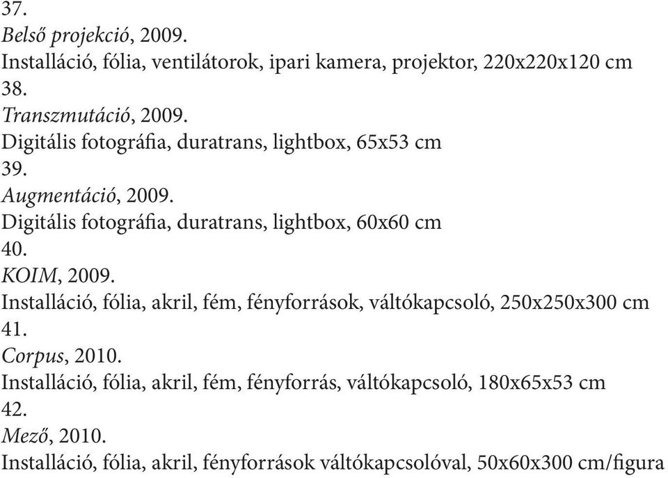 KOIM, 2009. Installáció, fólia, akril, fém, fényforrások, váltókapcsoló, 250x250x300 cm 41. Corpus, 2010.