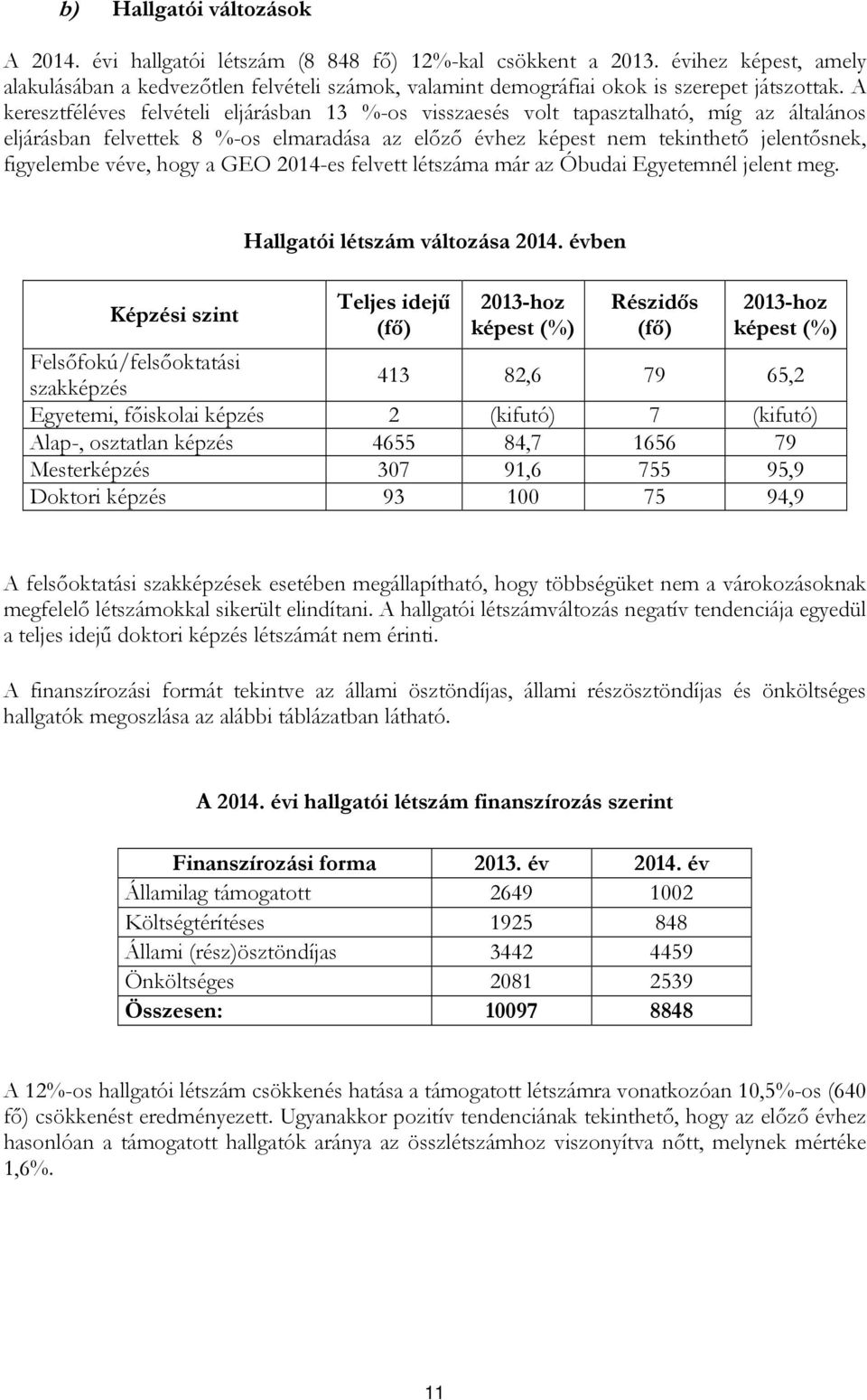 A keresztféléves felvételi eljárásban 13 %-os visszaesés volt tapasztalható, míg az általános eljárásban felvettek 8 %-os elmaradása az előző évhez képest nem tekinthető jelentősnek, figyelembe véve,