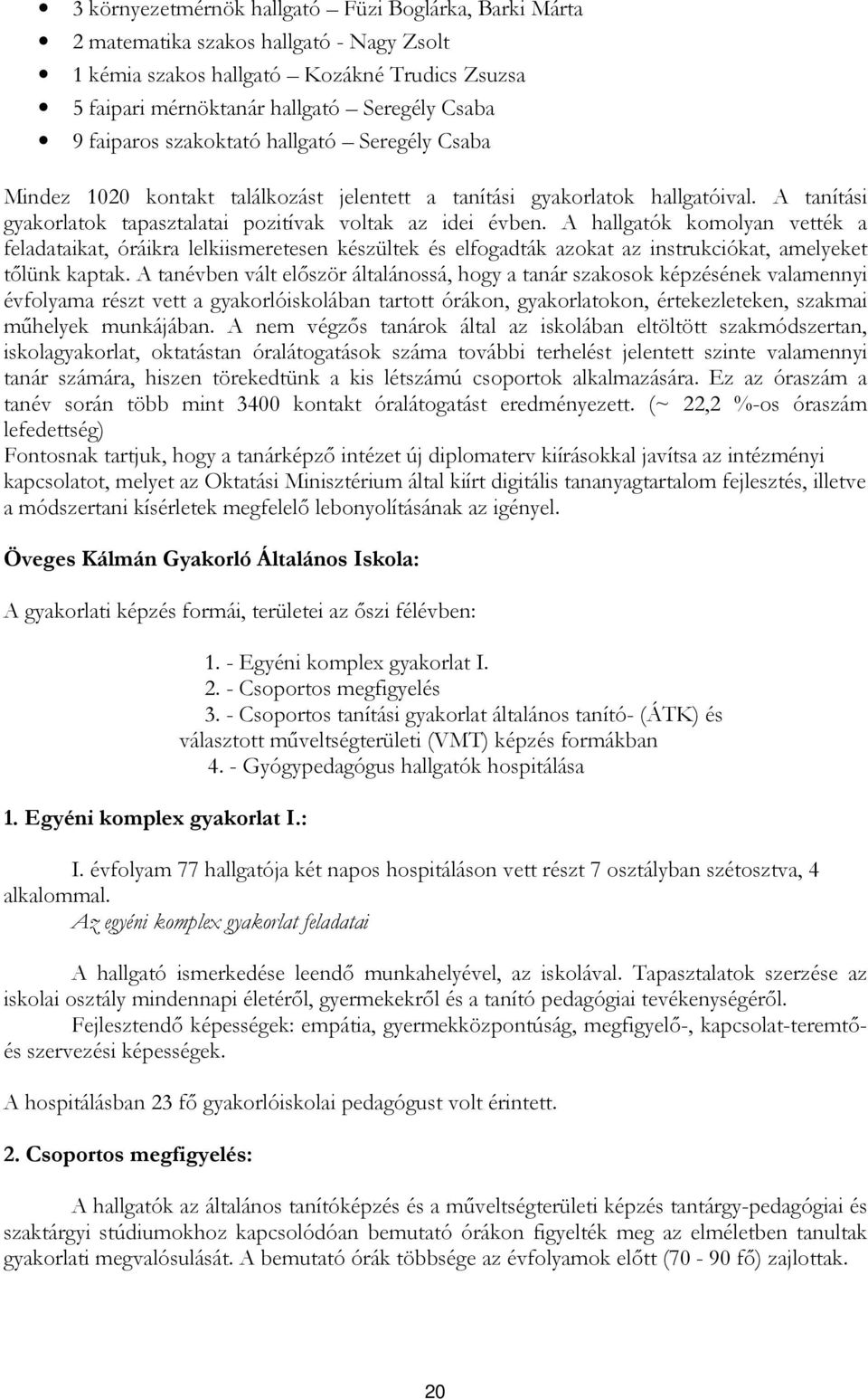 A hallgatók komolyan vették a feladataikat, óráikra lelkiismeretesen készültek és elfogadták azokat az instrukciókat, amelyeket tőlünk kaptak.