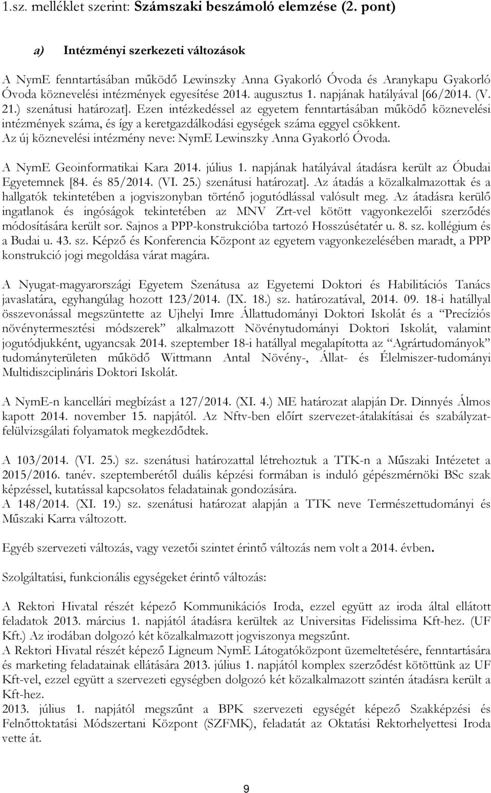 napjának hatályával [66/14. (V. 21.) szenátusi határozat]. Ezen intézkedéssel az egyetem fenntartásában működő köznevelési intézmények száma, és így a keretgazdálkodási egységek száma eggyel csökkent.