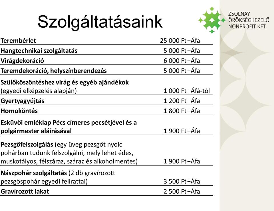 nyolc pohárban tudunk felszolgálni, mely lehet édes, muskotályos, félszáraz, száraz és alkoholmentes) Nászpohár szolgáltatás (2 db gravírozott pezsgőspohár