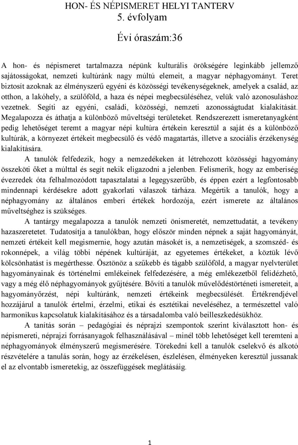 Teret biztosít azoknak az élményszerű egyéni és közösségi tevékenységeknek, amelyek a család, az otthon, a lakóhely, a szülőföld, a haza és népei megbecsüléséhez, velük való azonosuláshoz vezetnek.