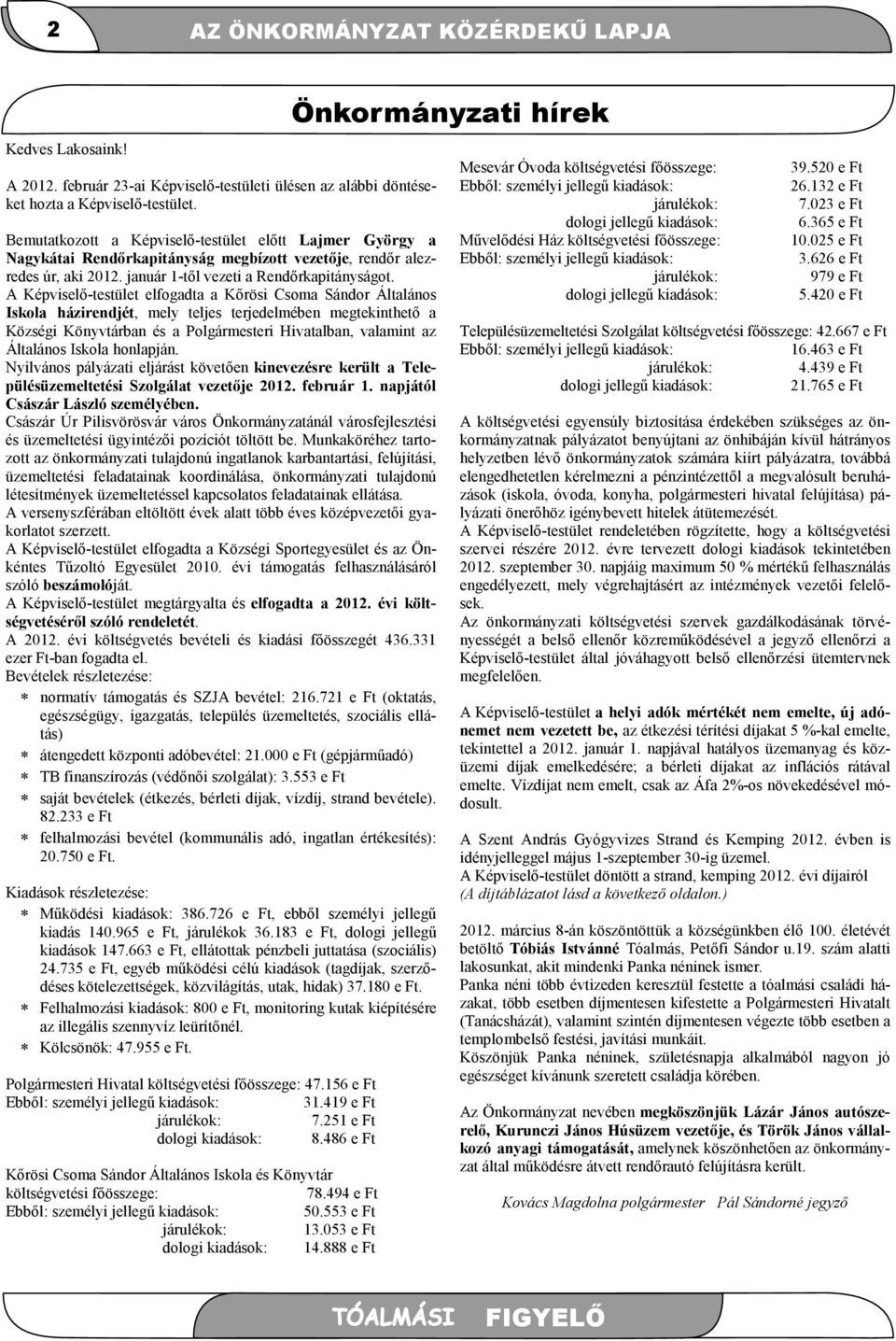 A Képviselő-testület elfogadta a Kőrösi Csoma Sándor Általános Iskola házirendjét, mely teljes terjedelmében megtekinthető a Községi Könyvtárban és a Polgármesteri Hivatalban, valamint az Általános