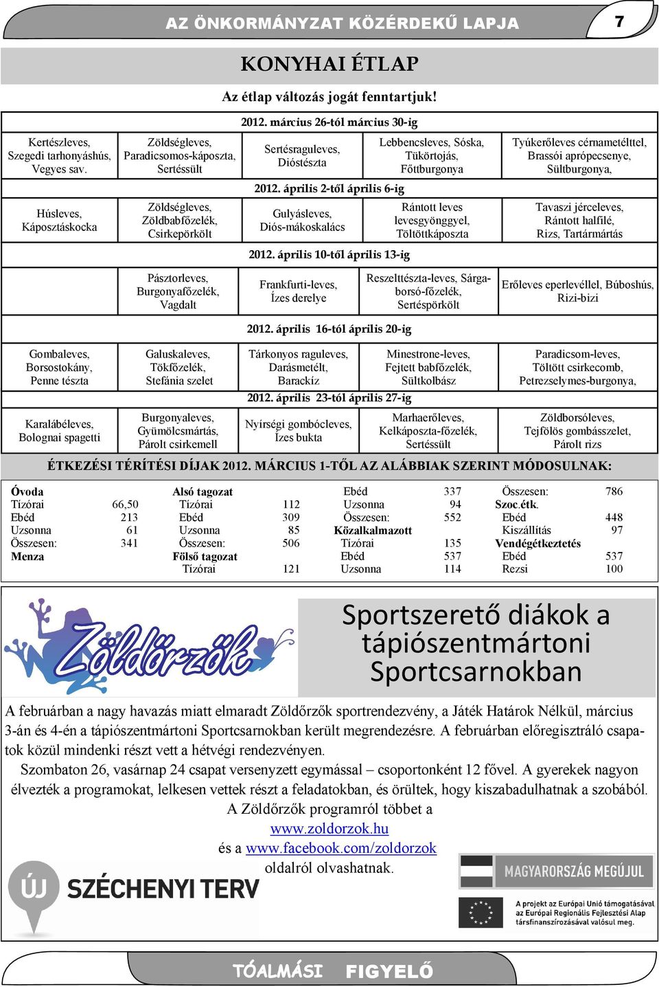 április 2-től április 6-ig Húsleves, Káposztáskocka Zöldségleves, Zöldbabfőzelék, Csirkepörkölt Gulyásleves, Diós-mákoskalács Rántott leves levesgyönggyel, Töltöttkáposzta Tavaszi jérceleves, Rántott