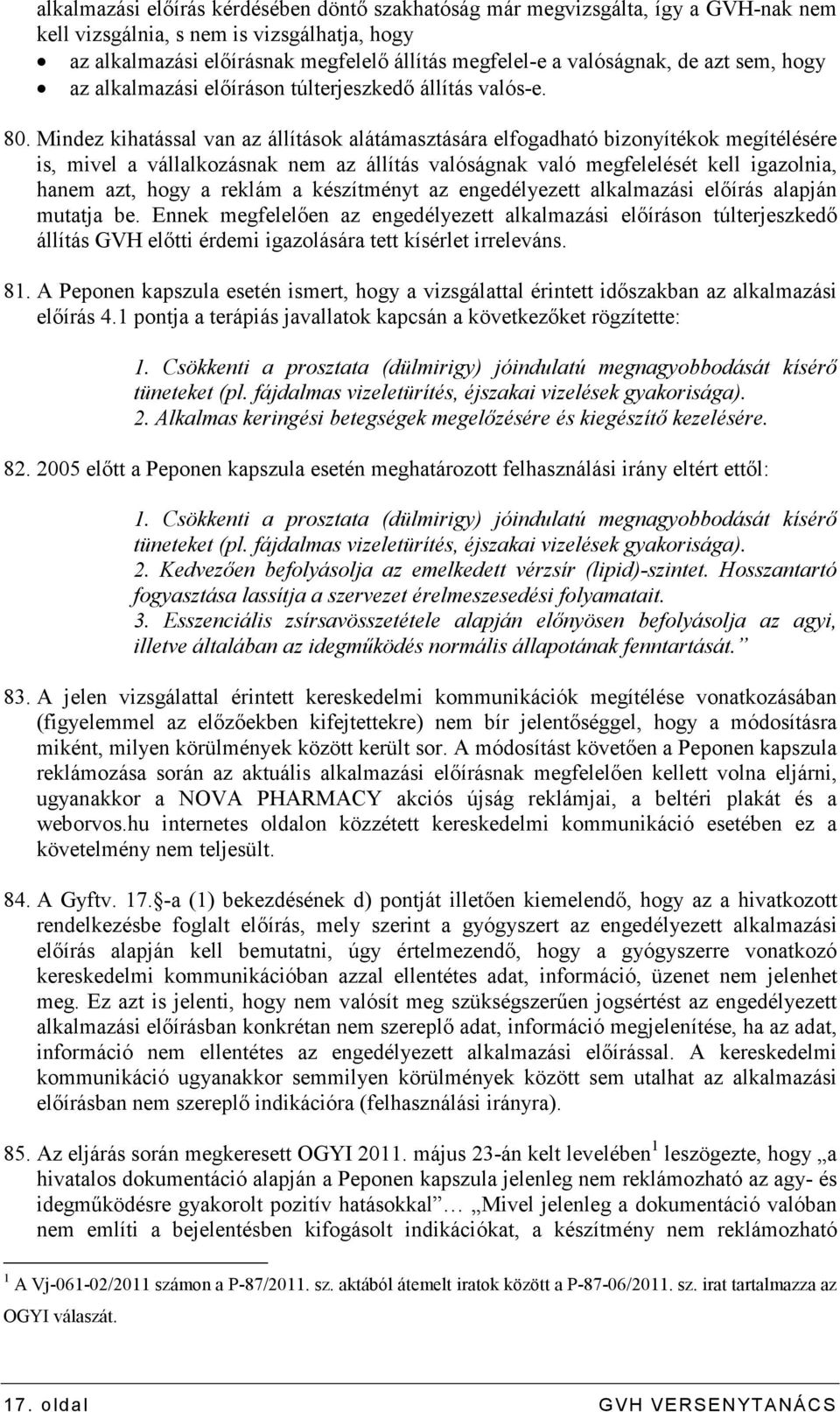 Mindez kihatással van az állítások alátámasztására elfogadható bizonyítékok megítélésére is, mivel a vállalkozásnak nem az állítás valóságnak való megfelelését kell igazolnia, hanem azt, hogy a