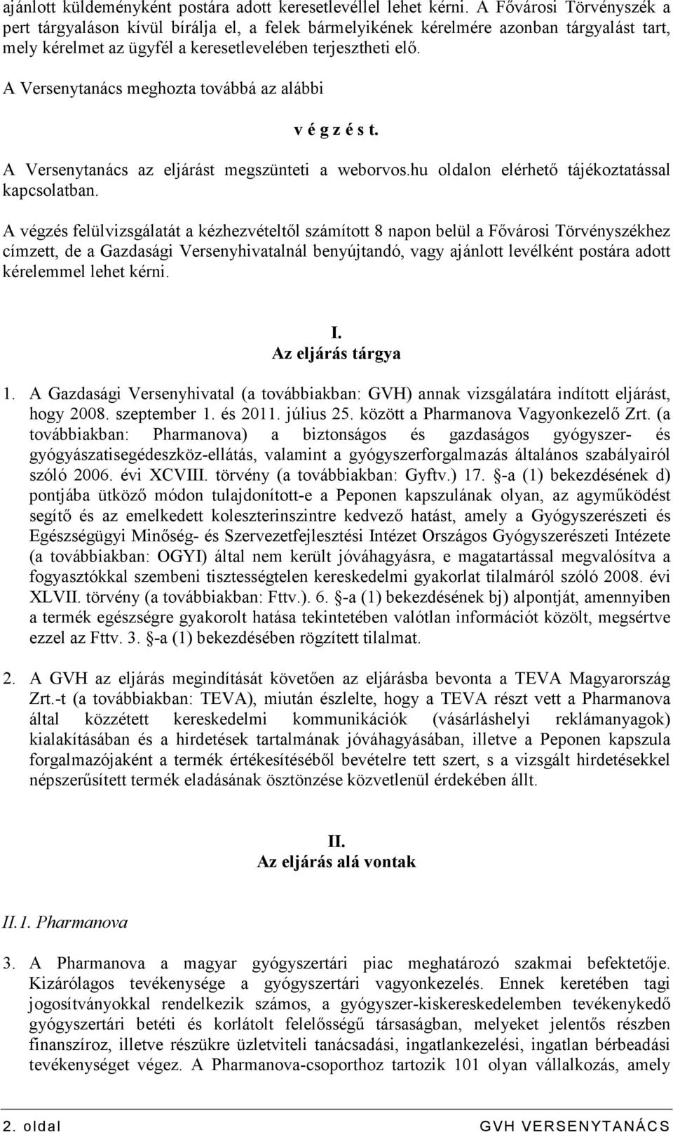 A Versenytanács meghozta továbbá az alábbi v é g z é s t. A Versenytanács az eljárást megszünteti a weborvos.hu oldalon elérhetı tájékoztatással kapcsolatban.