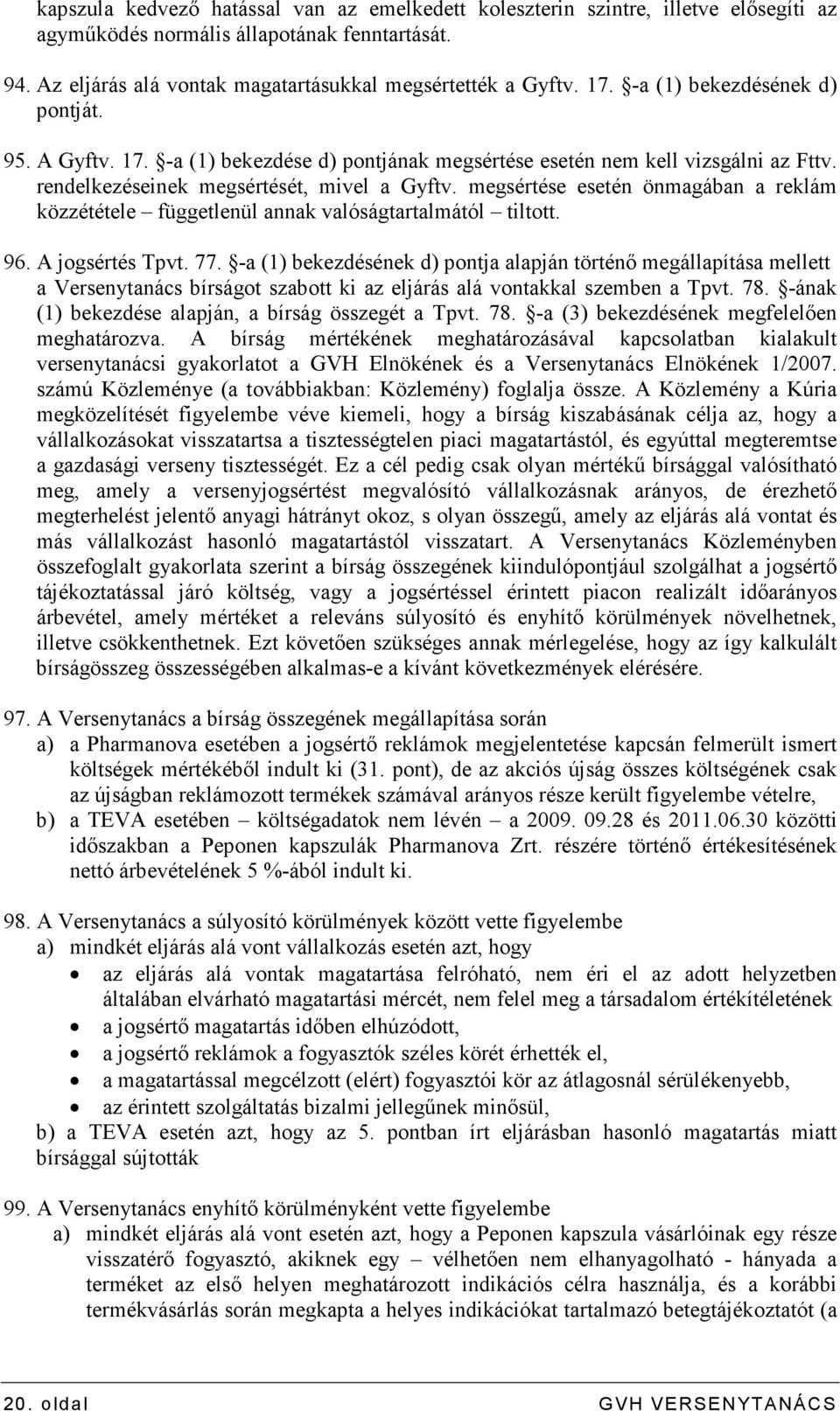 megsértése esetén önmagában a reklám közzététele függetlenül annak valóságtartalmától tiltott. 96. A jogsértés Tpvt. 77.