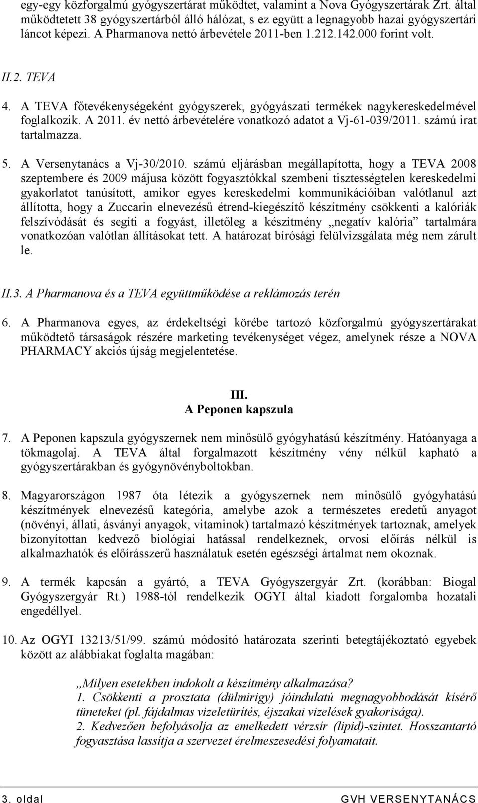 év nettó árbevételére vonatkozó adatot a Vj-61-039/2011. számú irat tartalmazza. 5. A Versenytanács a Vj-30/2010.