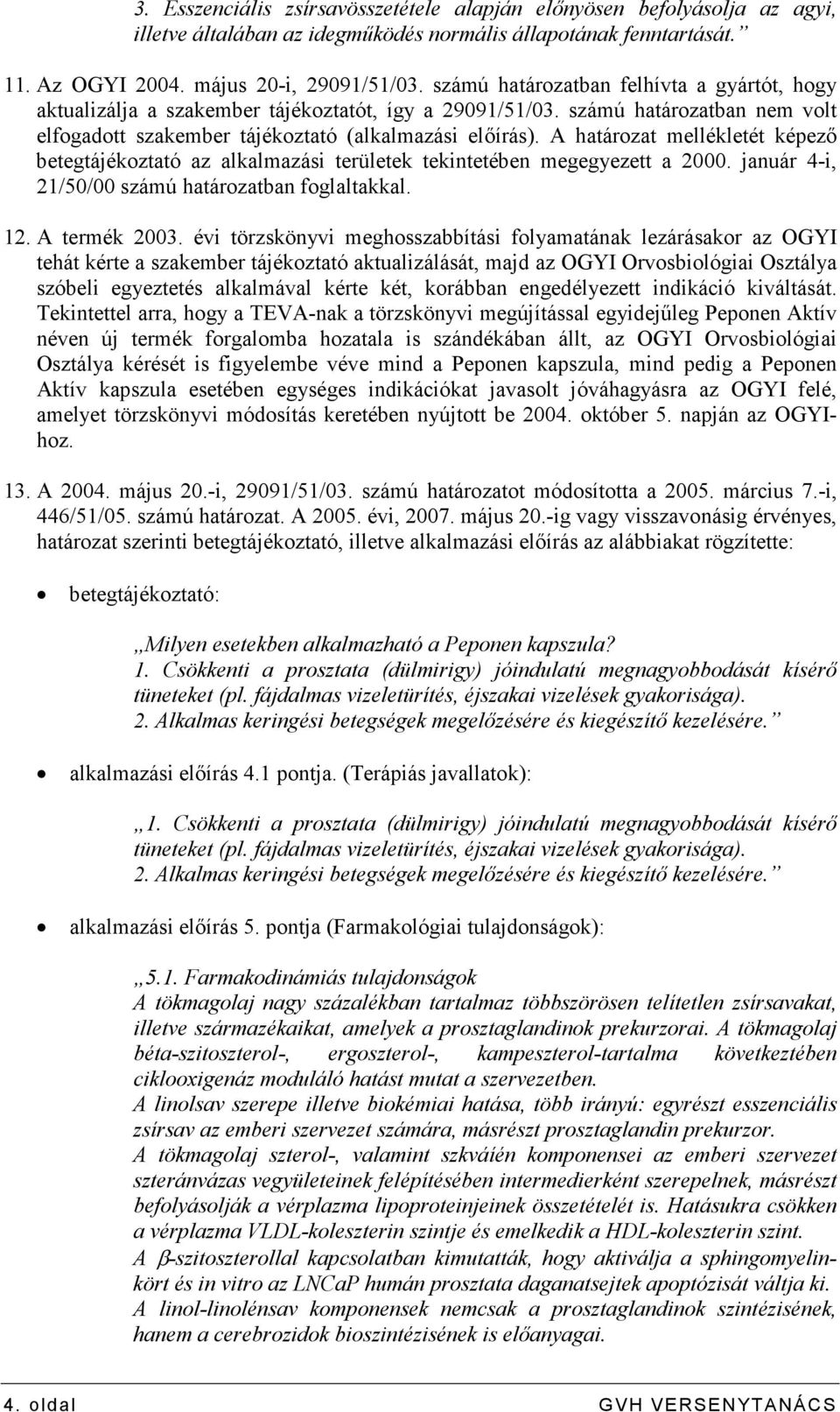 A határozat mellékletét képezı betegtájékoztató az alkalmazási területek tekintetében megegyezett a 2000. január 4-i, 21/50/00 számú határozatban foglaltakkal. 12. A termék 2003.