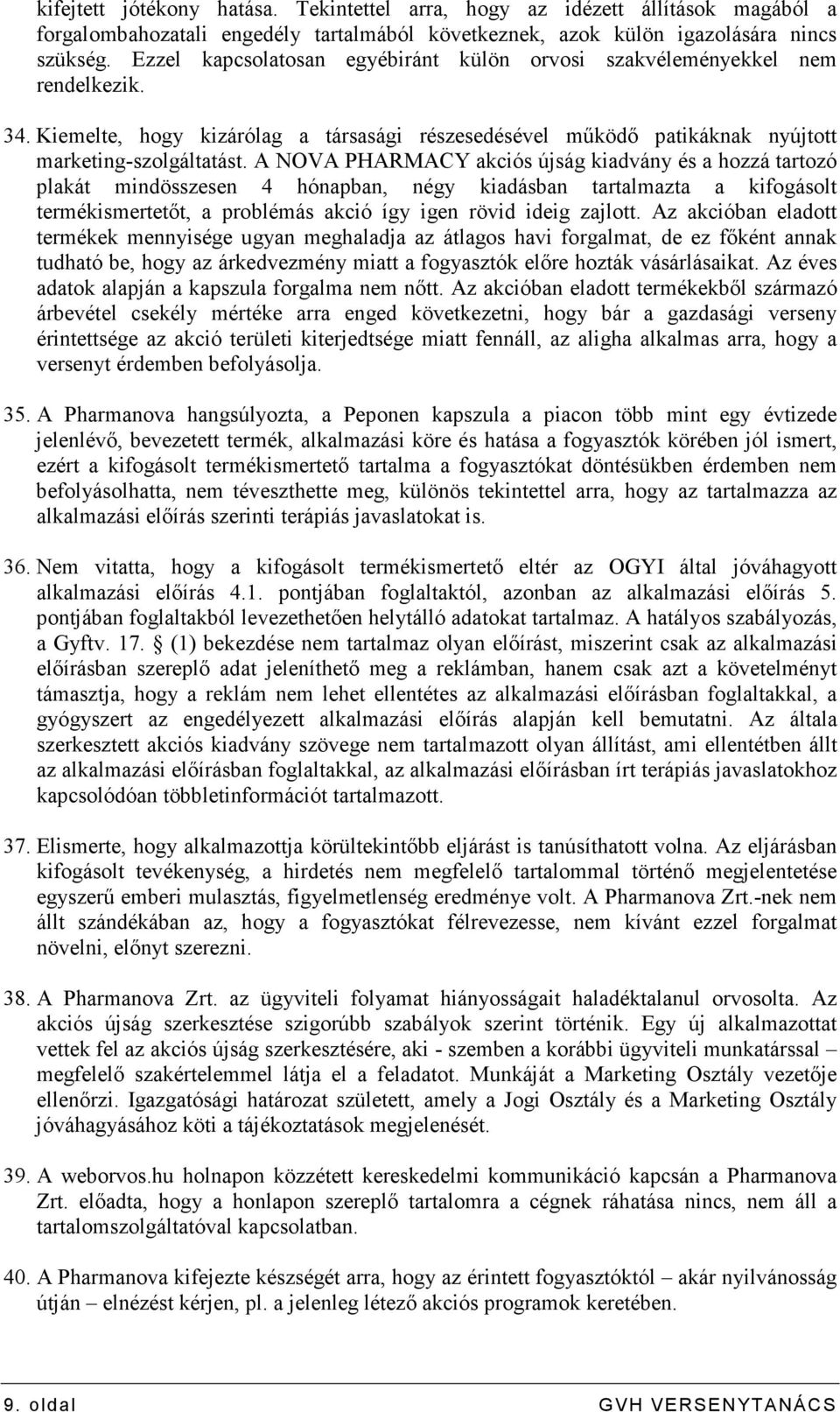 A NOVA PHARMACY akciós újság kiadvány és a hozzá tartozó plakát mindösszesen 4 hónapban, négy kiadásban tartalmazta a kifogásolt termékismertetıt, a problémás akció így igen rövid ideig zajlott.