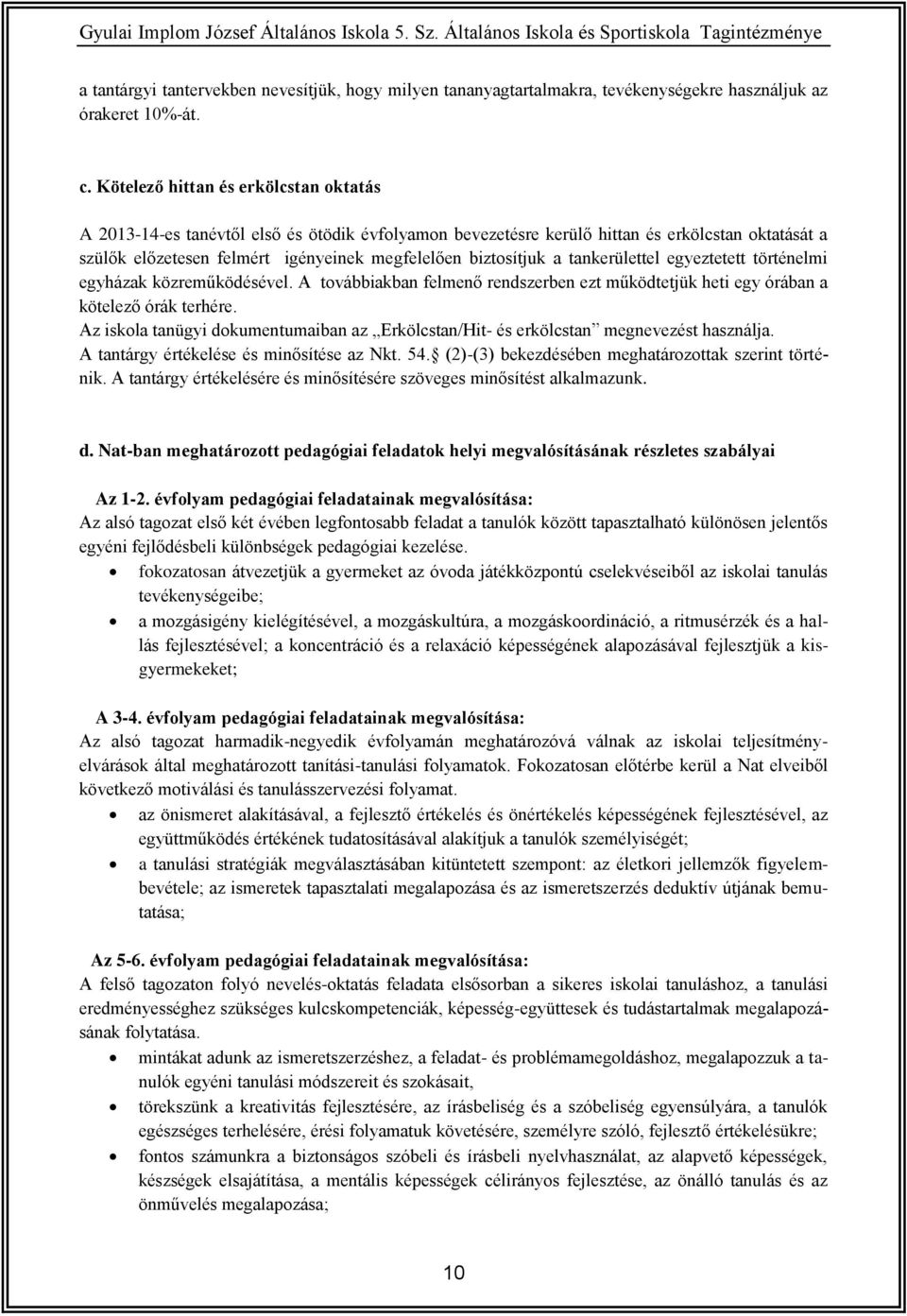 a tankerülettel egyeztetett történelmi egyházak közreműködésével. A továbbiakban felmenő rendszerben ezt működtetjük heti egy órában a kötelező órák terhére.