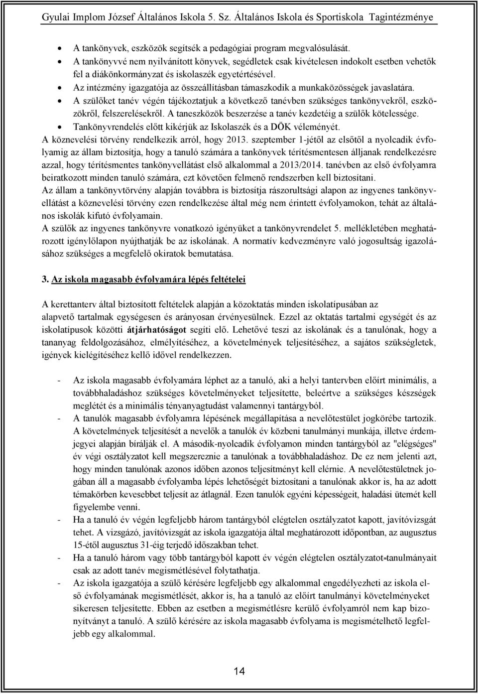 Az intézmény igazgatója az összeállításban támaszkodik a munkaközösségek javaslatára. A szülőket tanév végén tájékoztatjuk a következő tanévben szükséges tankönyvekről, eszközökről, felszerelésekről.