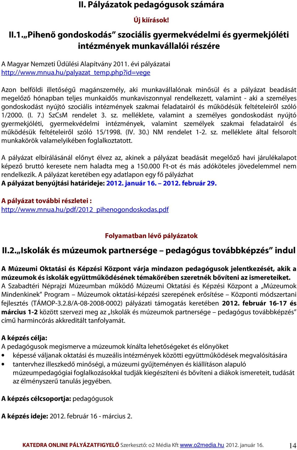 id=vege Azon belföldi illetőségű magánszemély, aki munkavállalónak minősül és a pályázat beadását megelőző hónapban teljes munkaidős munkaviszonnyal rendelkezett, valamint - aki a személyes