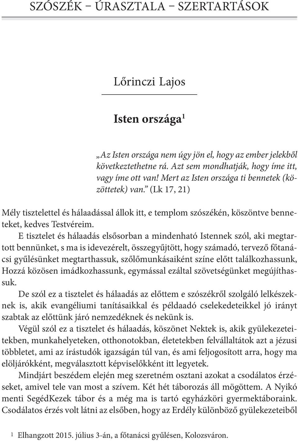 E tisztelet és hálaadás elsősorban a mindenható Istennek szól, aki megtartott bennünket, s ma is idevezérelt, összegyűjtött, hogy számadó, tervező főtanácsi gyűlésünket megtarthassuk,