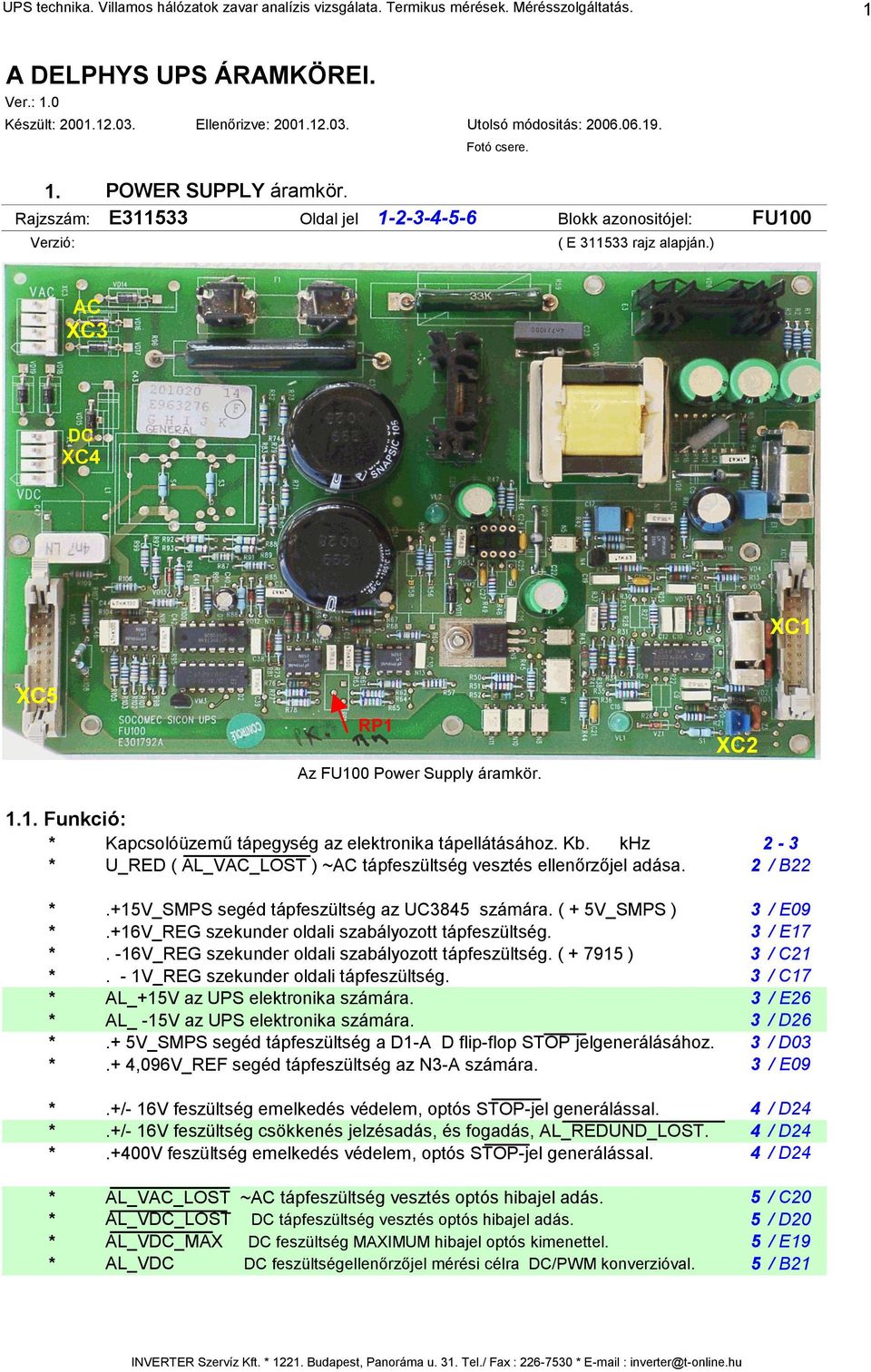 XC2 1.1. Funkció: * Kapcsolóüzemű tápegység az elektronika tápellátásához. Kb. khz 2-3 * U_RED ( AL_VAC_LOST ) ~AC tápfeszültség vesztés ellenőrzőjel adása. 2 / B22 *.