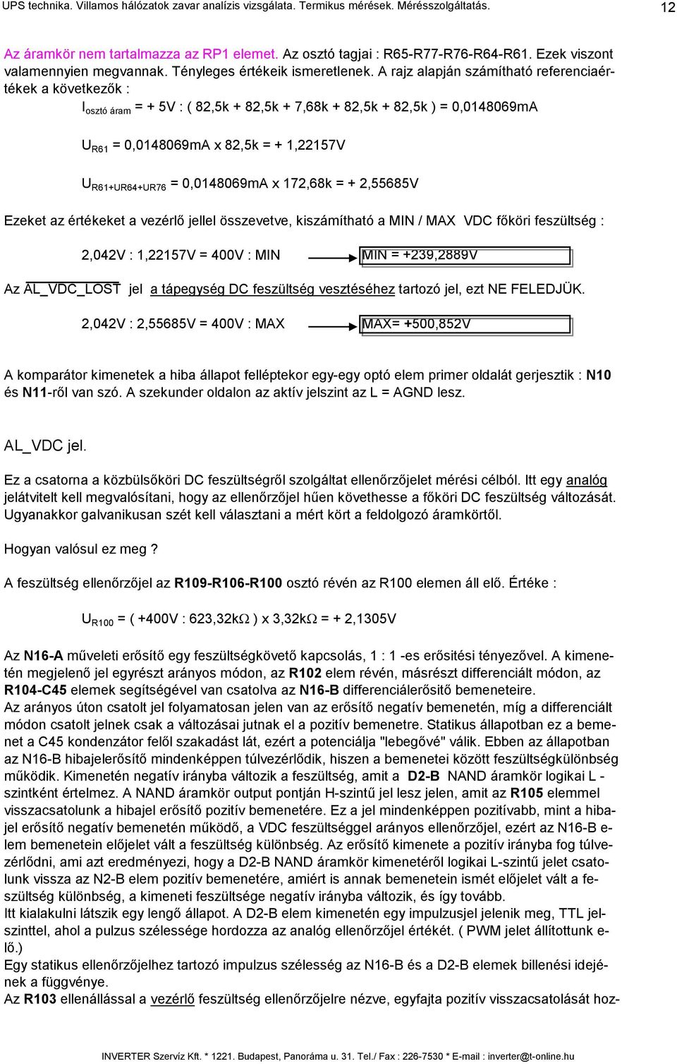 A rajz alapján számítható referenciaértékek a következők : I osztó áram = + 5V : ( 82,5k + 82,5k + 7,68k + 82,5k + 82,5k ) = 0,0148069mA U R61 = 0,0148069mA x 82,5k = + 1,22157V U R61+UR64+UR76 =