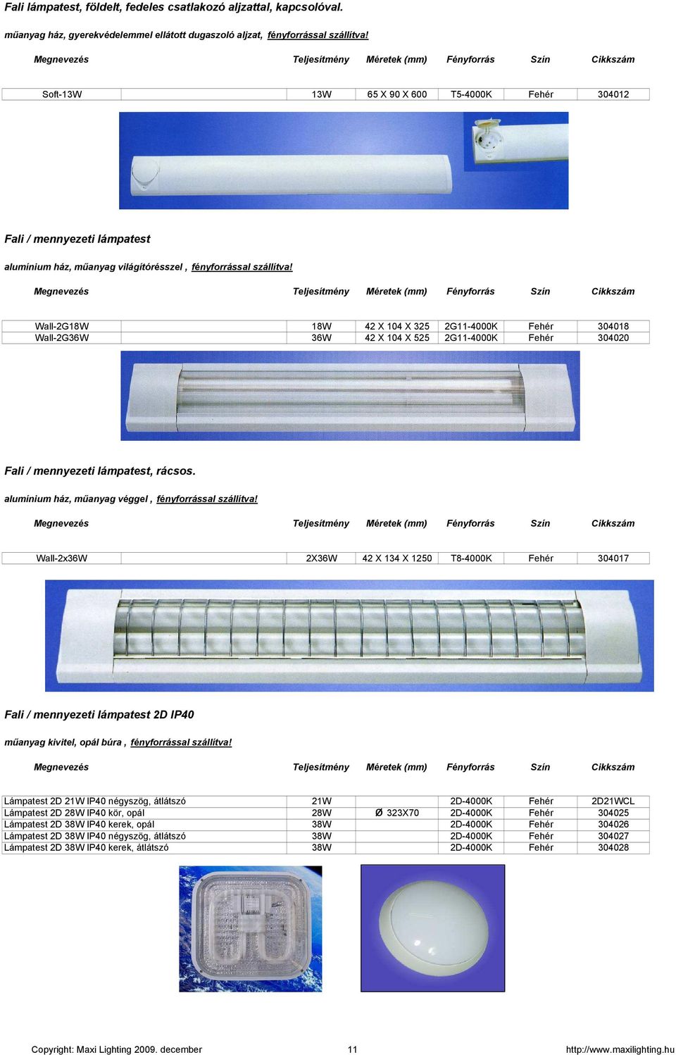 Wall-2G18W 18W 42 X 104 X 325 2G11-4000K Fehér 304018 Wall-2G36W 36W 42 X 104 X 525 2G11-4000K Fehér 304020 Fali / mennyezeti lámpatest, rácsos. alumínium ház, mőanyag véggel, fényforrással szállítva!