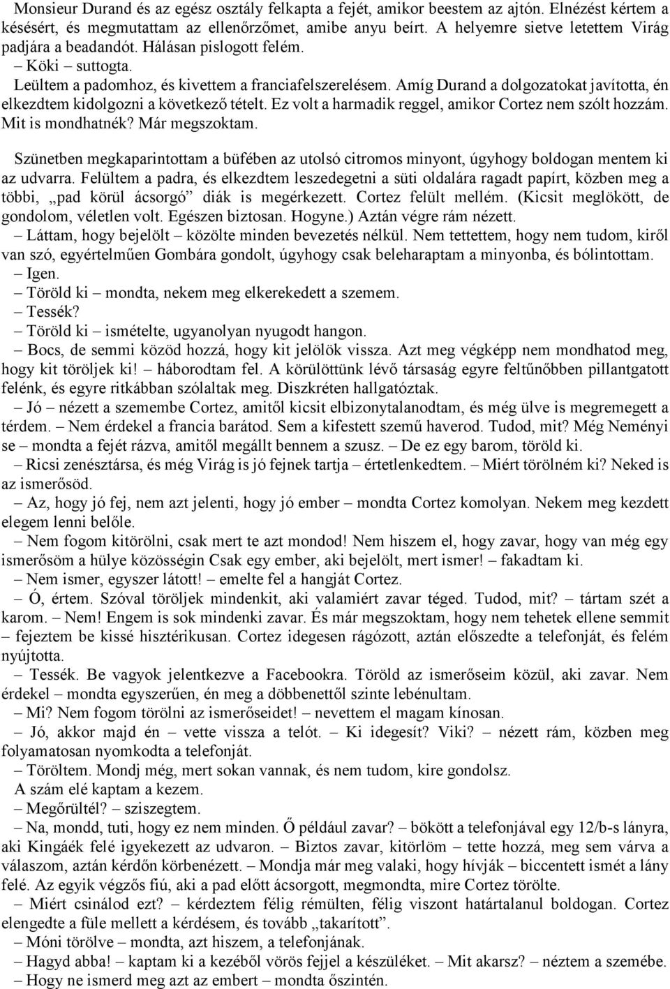 Amíg Durand a dolgozatokat javította, én elkezdtem kidolgozni a következő tételt. Ez volt a harmadik reggel, amikor Cortez nem szólt hozzám. Mit is mondhatnék? Már megszoktam.