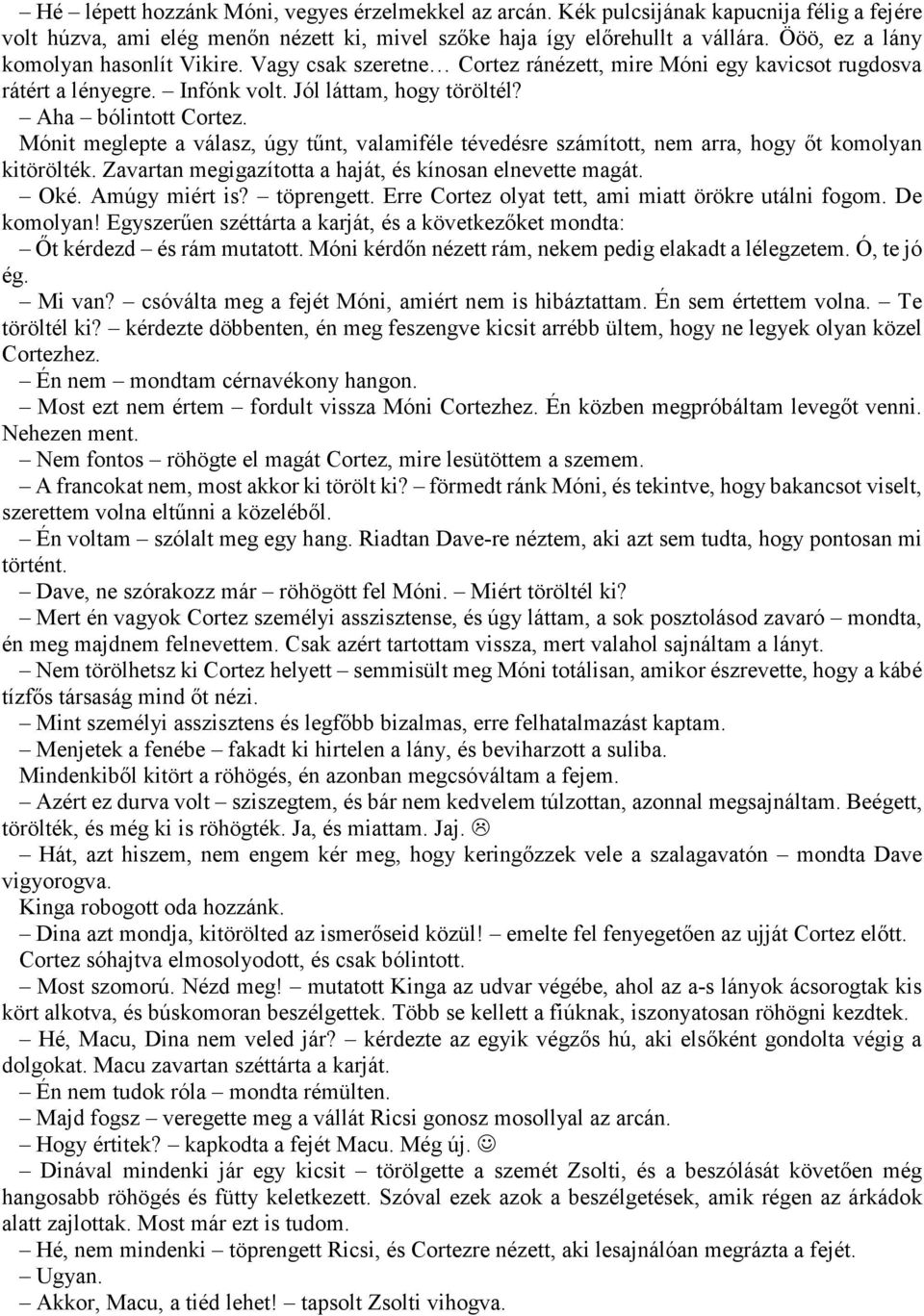 Mónit meglepte a válasz, úgy tűnt, valamiféle tévedésre számított, nem arra, hogy őt komolyan kitörölték. Zavartan megigazította a haját, és kínosan elnevette magát. Oké. Amúgy miért is? töprengett.