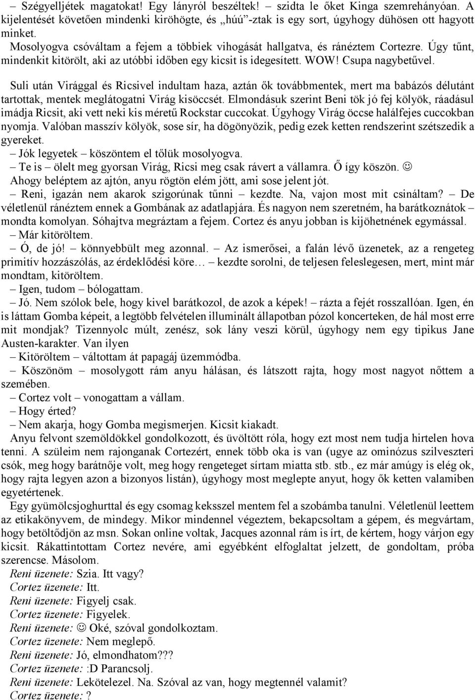 Suli után Virággal és Ricsivel indultam haza, aztán ők továbbmentek, mert ma babázós délutánt tartottak, mentek meglátogatni Virág kisöccsét.