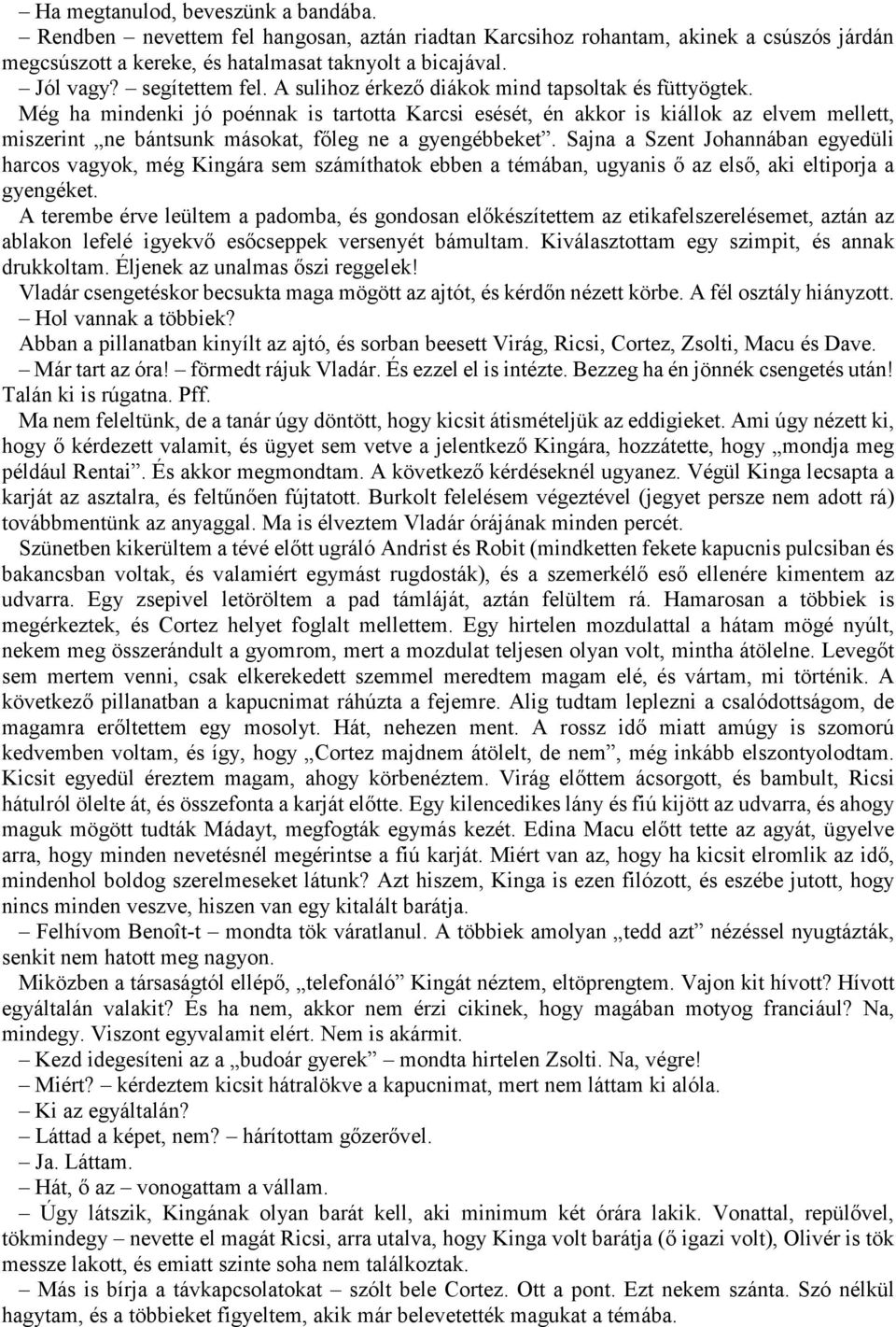 Még ha mindenki jó poénnak is tartotta Karcsi esését, én akkor is kiállok az elvem mellett, miszerint ne bántsunk másokat, főleg ne a gyengébbeket.