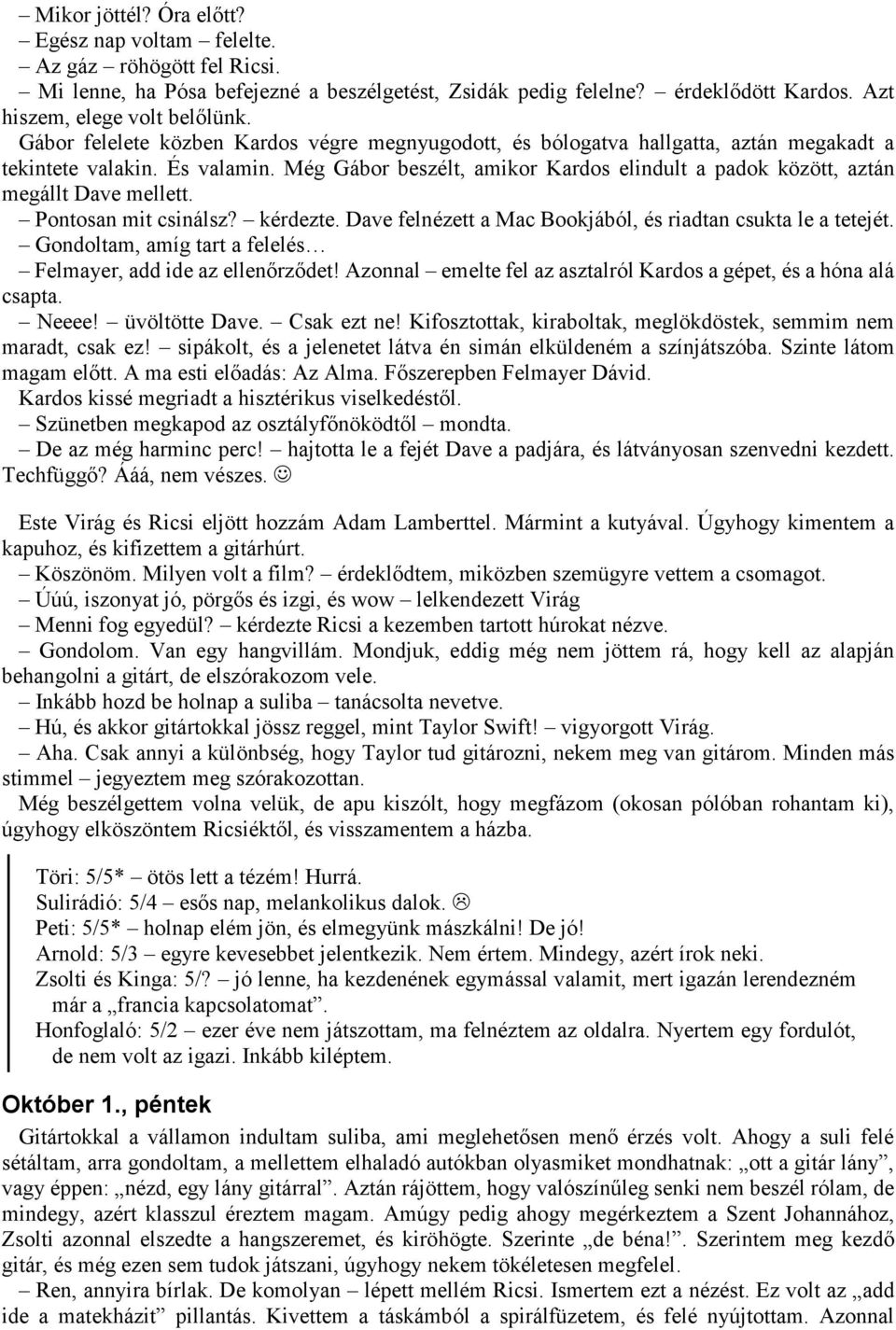 Még Gábor beszélt, amikor Kardos elindult a padok között, aztán megállt Dave mellett. Pontosan mit csinálsz? kérdezte. Dave felnézett a Mac Bookjából, és riadtan csukta le a tetejét.