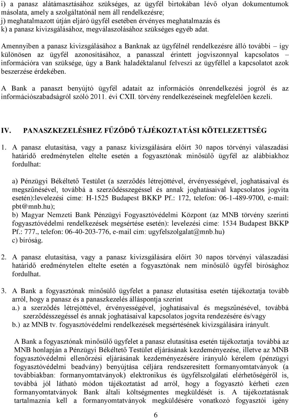 Amennyiben a panasz kivizsgálásához a Banknak az ügyfélnél rendelkezésre álló további így különösen az ügyfél azonosításához, a panasszal érintett jogviszonnyal kapcsolatos információra van szüksége,