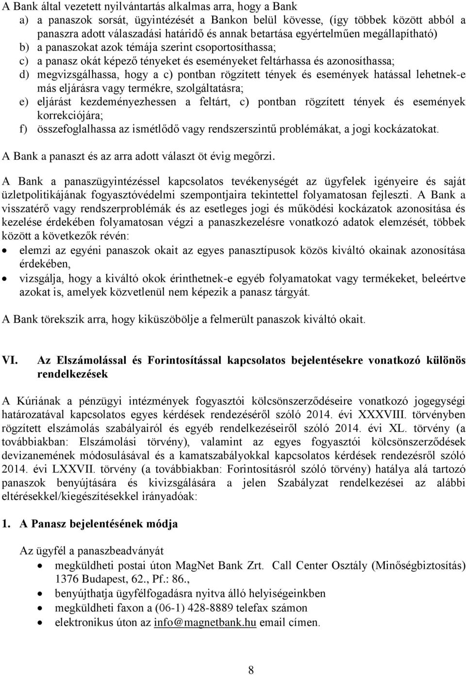 c) pontban rögzített tények és események hatással lehetnek-e más eljárásra vagy termékre, szolgáltatásra; e) eljárást kezdeményezhessen a feltárt, c) pontban rögzített tények és események