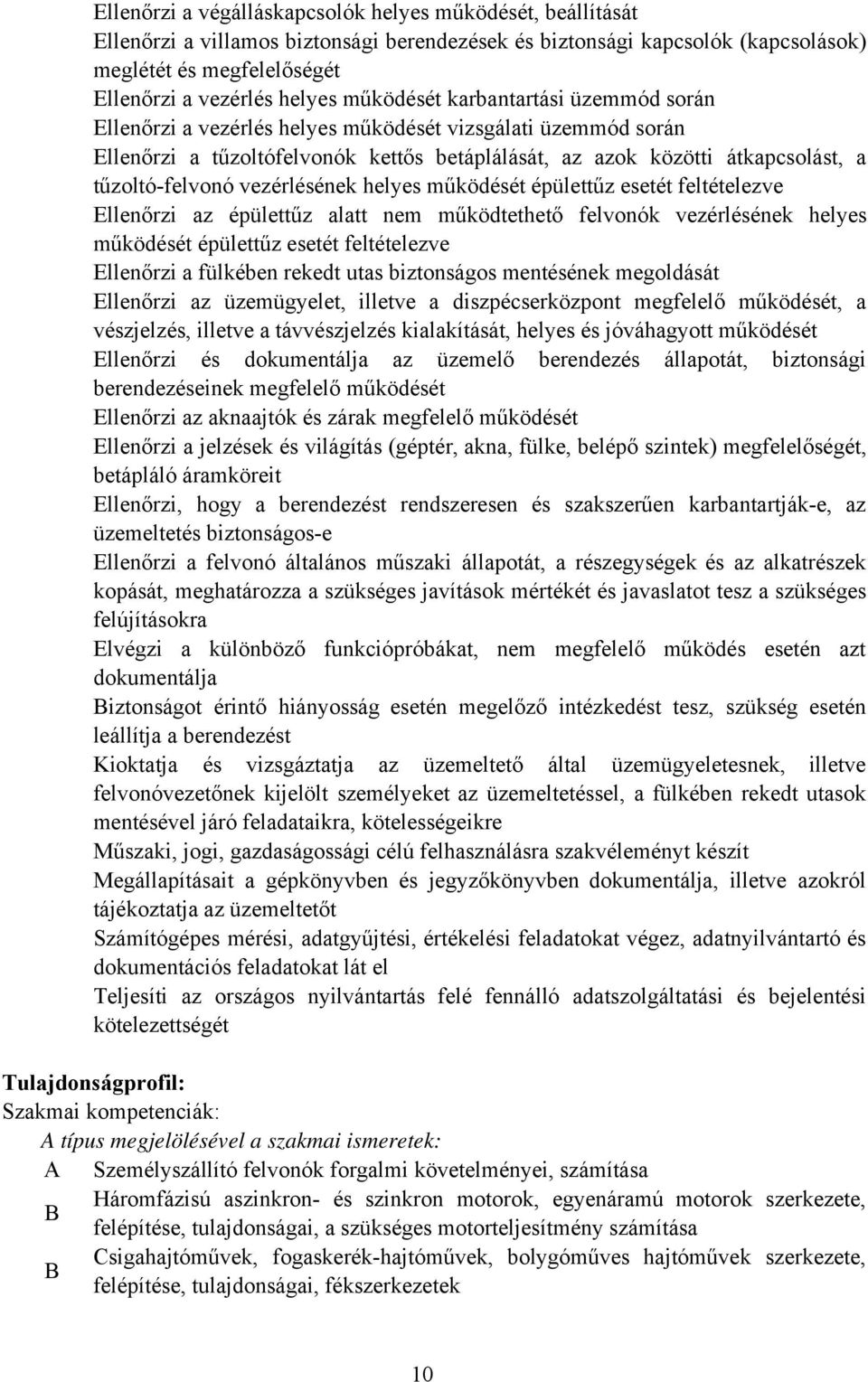 vezérlésének helyes működését épülettűz esetét feltételezve Ellenőrzi az épülettűz alatt nem működtethető felvonók vezérlésének helyes működését épülettűz esetét feltételezve Ellenőrzi a fülkében