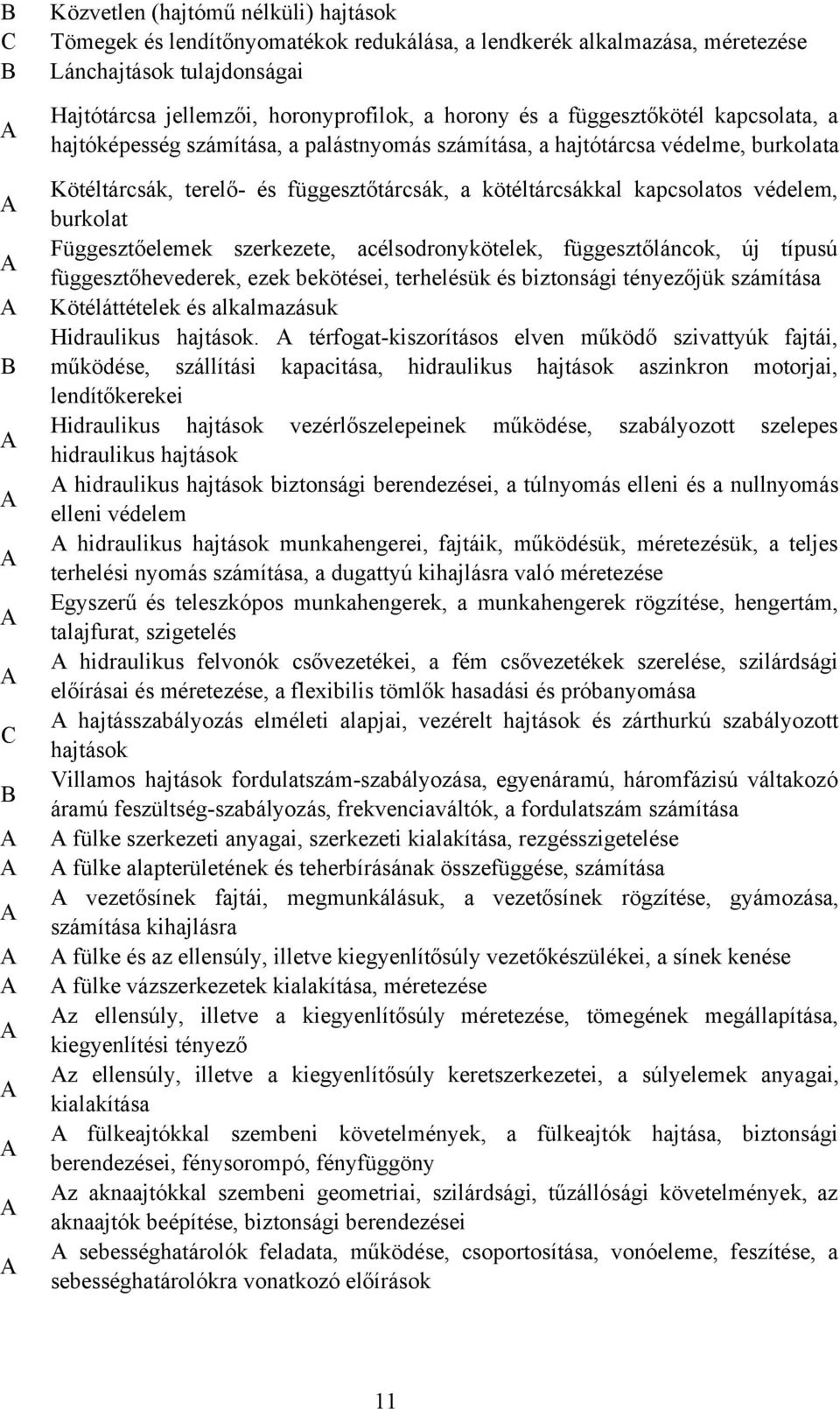 burkolat Függesztőelemek szerkezete, acélsodronykötelek, függesztőláncok, új típusú függesztőhevederek, ezek bekötései, terhelésük és biztonsági tényezőjük számítása Kötéláttételek és alkalmazásuk