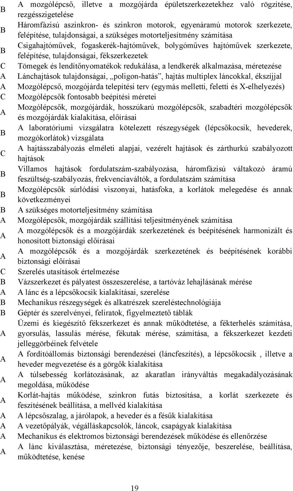 lendkerék alkalmazása, méretezése Lánchajtások tulajdonságai, poligon-hatás, hajtás multiplex láncokkal, ékszíjjal Mozgólépcső, mozgójárda telepítési terv (egymás melletti, feletti és X-elhelyezés)