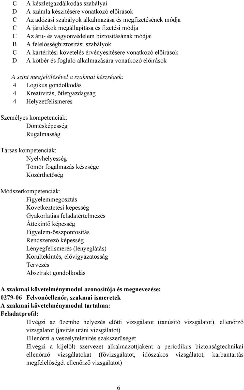 készségek: 4 Logikus gondolkodás 4 Kreativitás, ötletgazdagság 4 Helyzetfelismerés Személyes kompetenciák: Döntésképesség Rugalmasság Társas kompetenciák: Nyelvhelyesség Tömör fogalmazás készsége