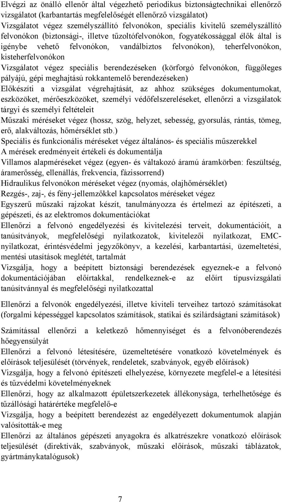 kisteherfelvonókon Vizsgálatot végez speciális berendezéseken (körforgó felvonókon, függőleges pályájú, gépi meghajtású rokkantemelő berendezéseken) Előkészíti a vizsgálat végrehajtását, az ahhoz