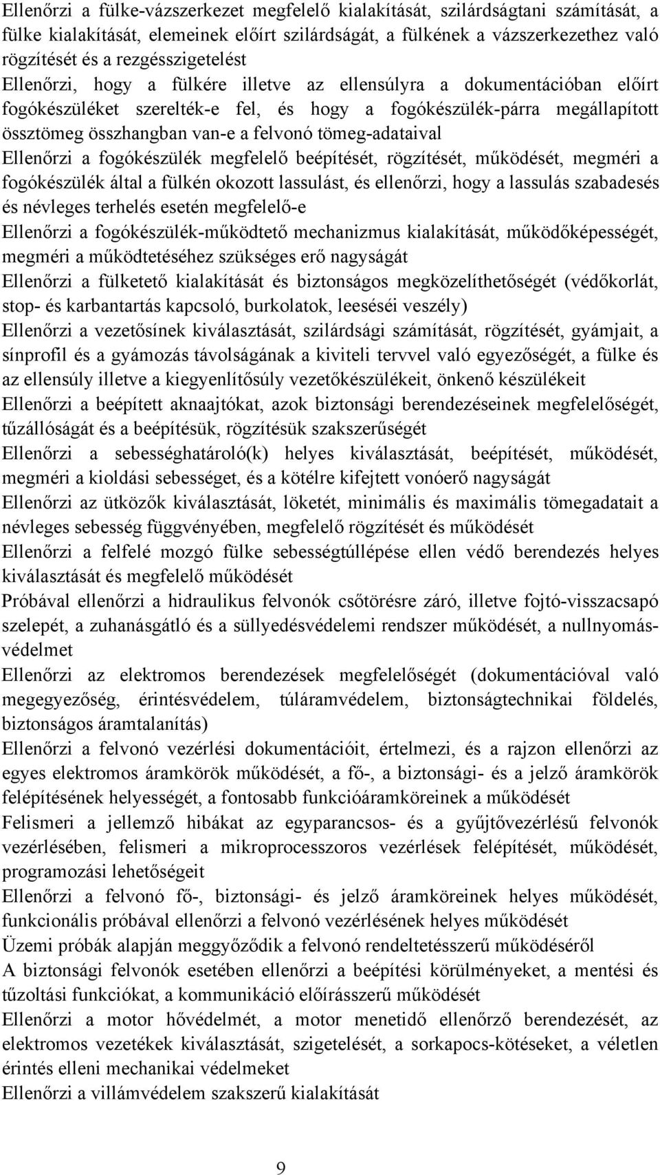 felvonó tömeg-adataival Ellenőrzi a fogókészülék megfelelő beépítését, rögzítését, működését, megméri a fogókészülék által a fülkén okozott lassulást, és ellenőrzi, hogy a lassulás szabadesés és